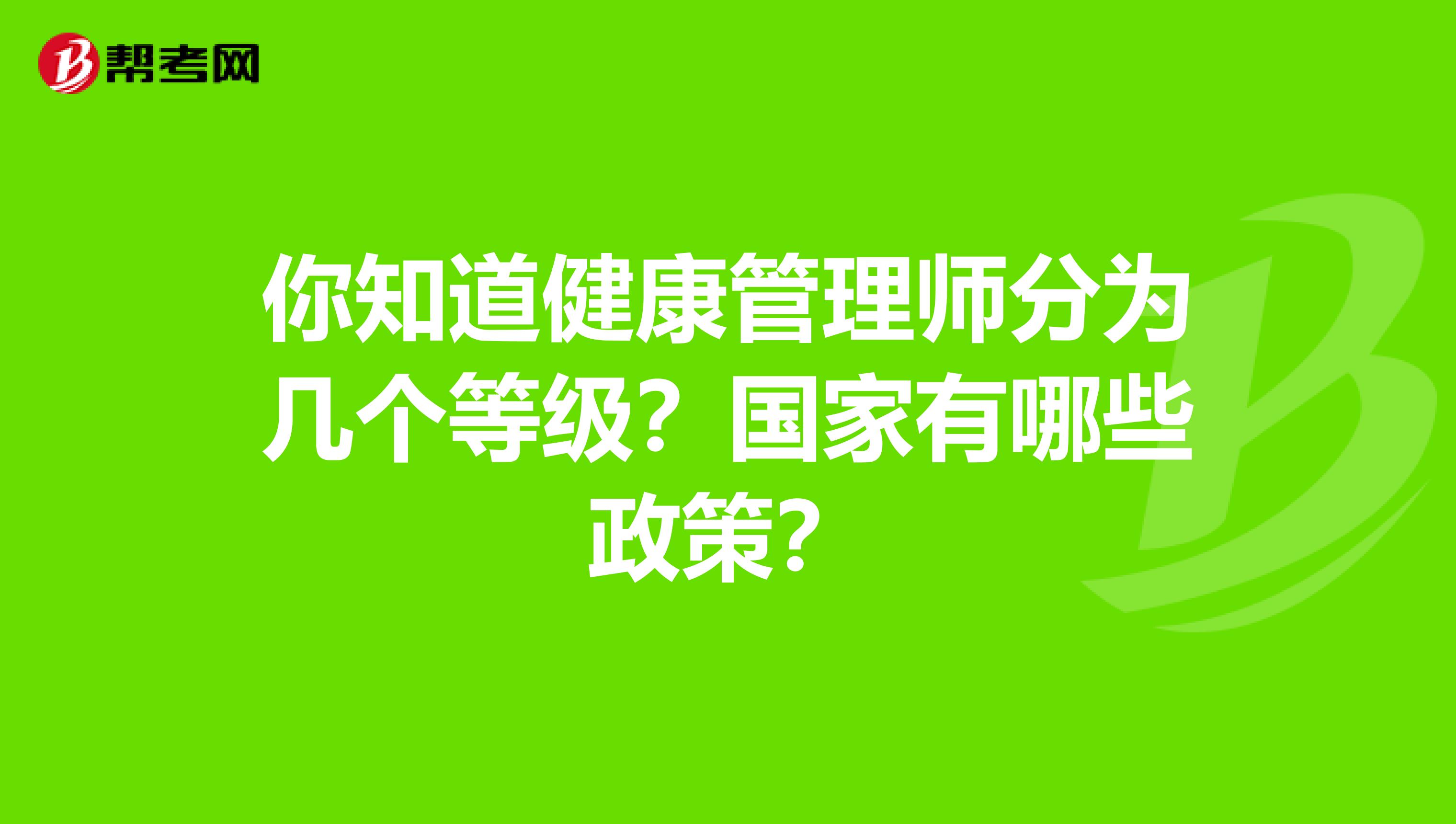 你知道健康管理师分为几个等级？国家有哪些政策？