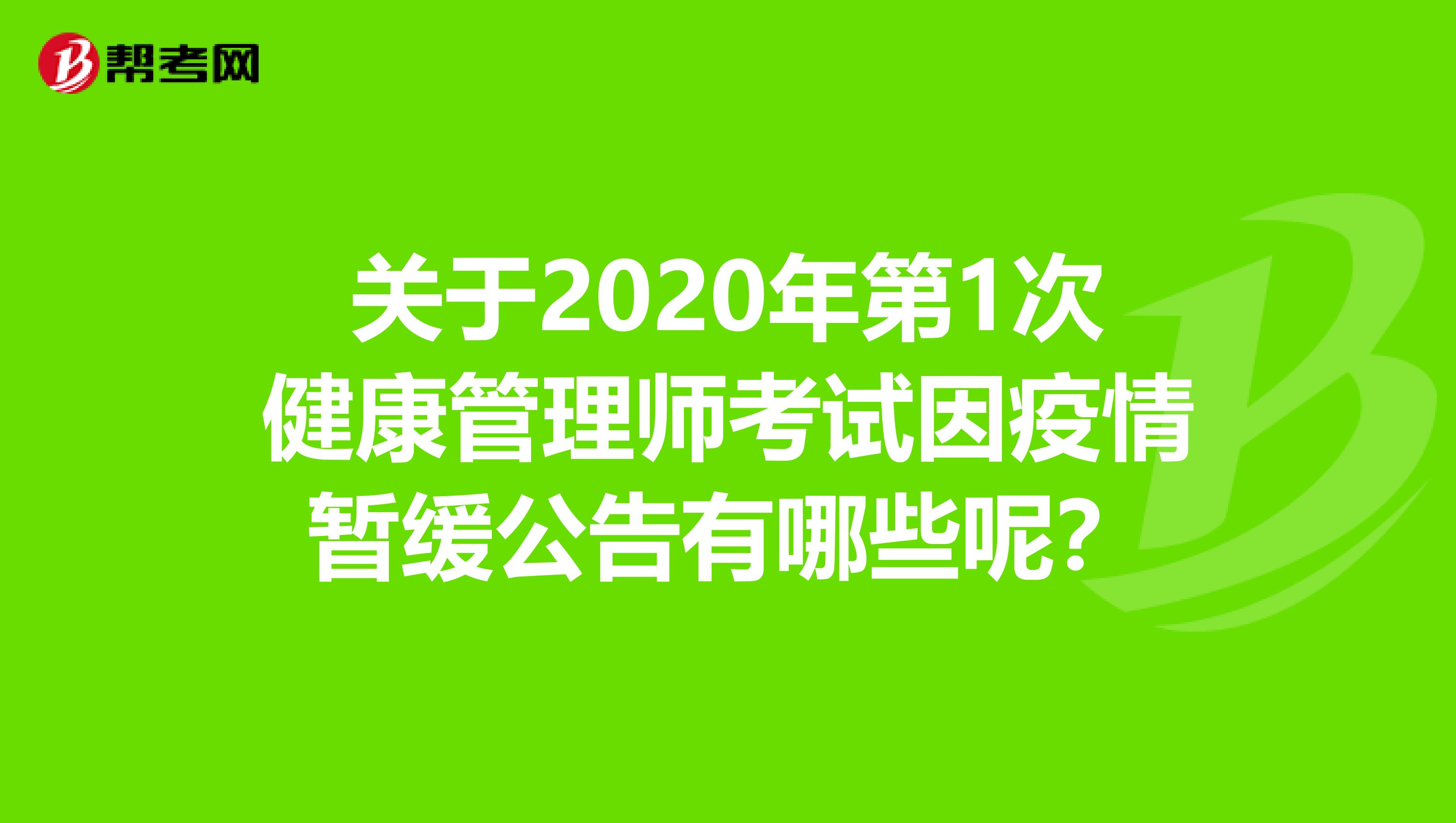 关于2020年第1次健康管理师考试因疫情暂缓公告有哪些呢？