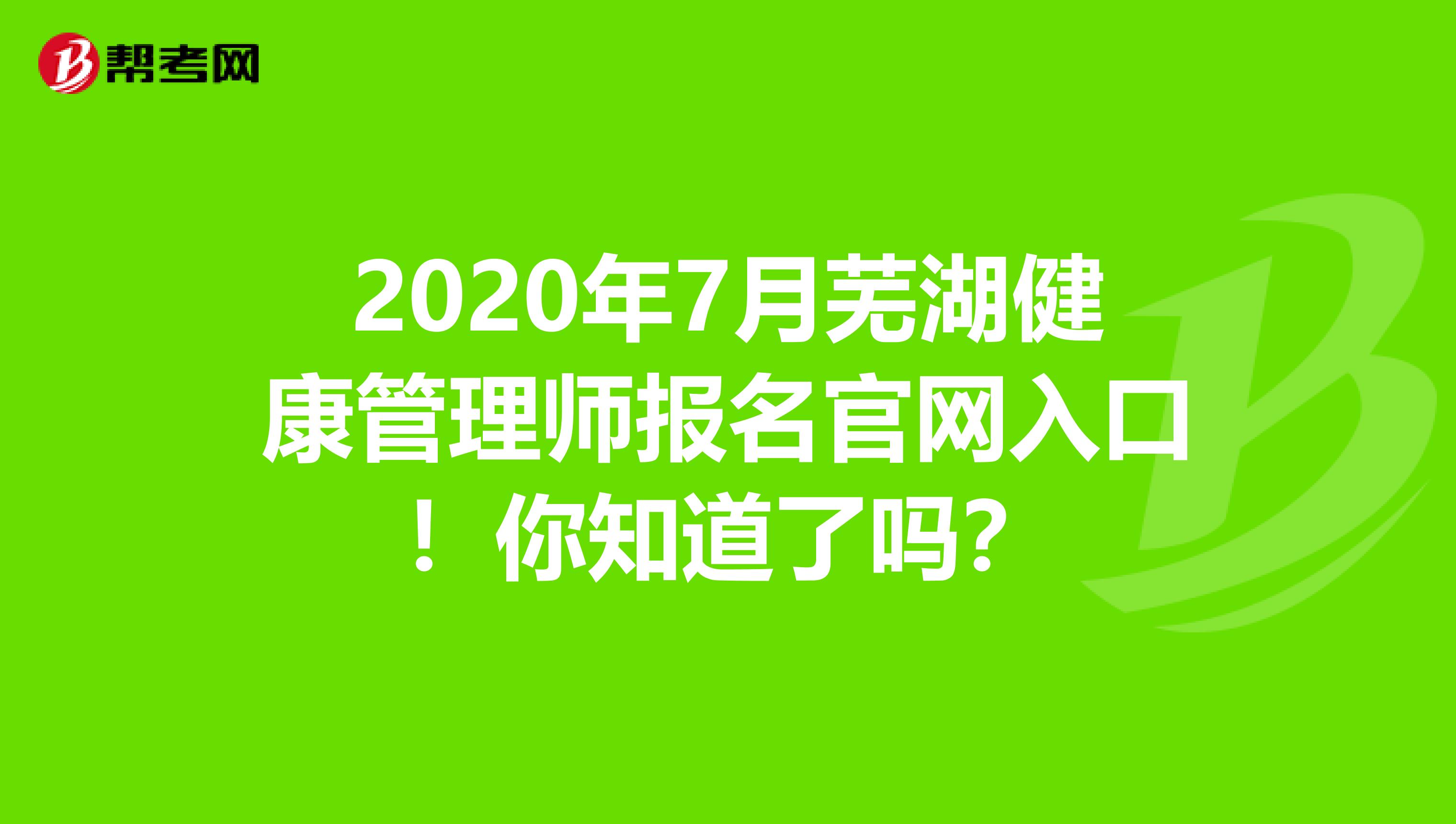 2020年7月芜湖健康管理师报名官网入口！你知道了吗？