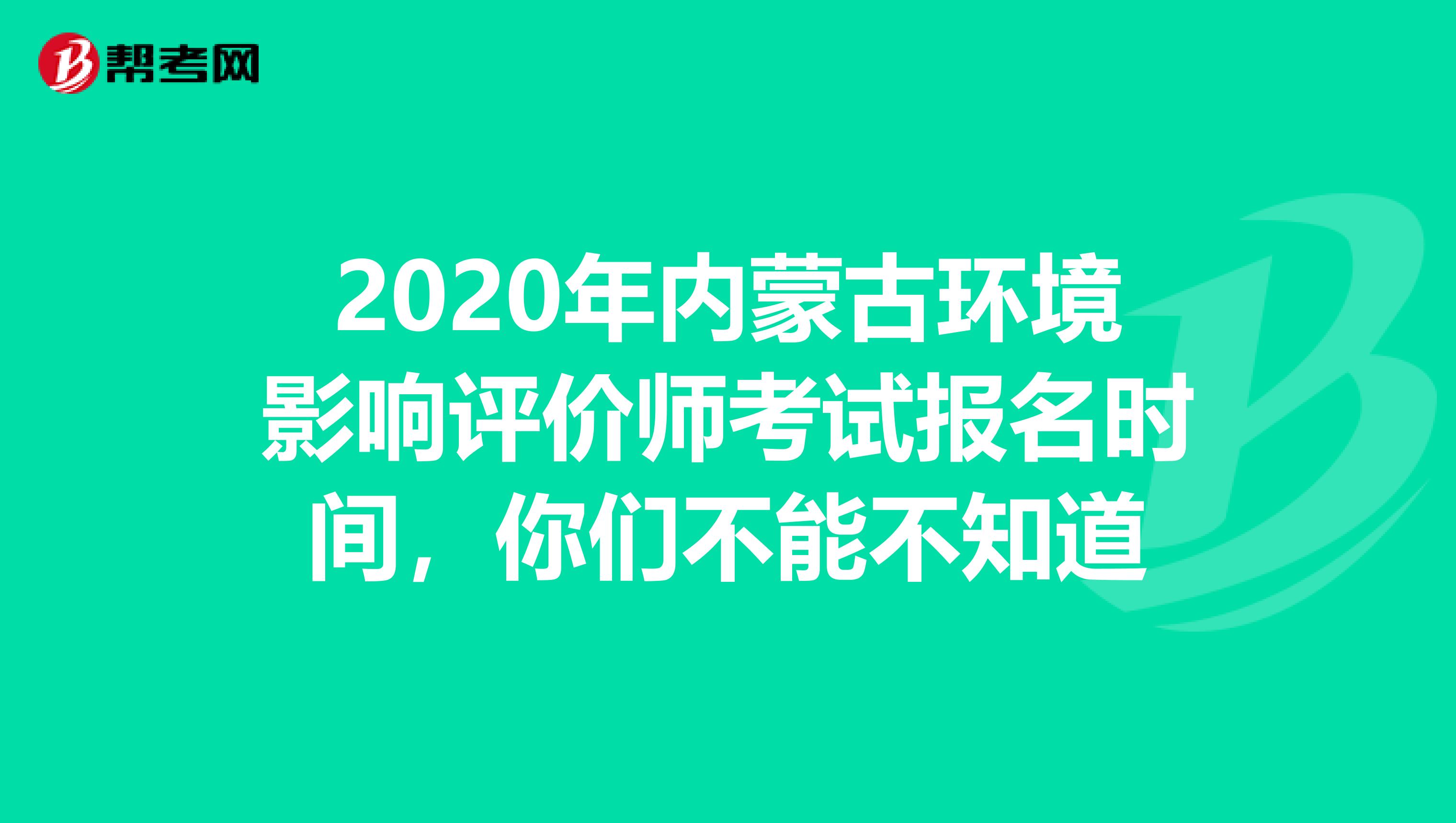 2020年内蒙古环境影响评价师考试报名时间，你们不能不知道