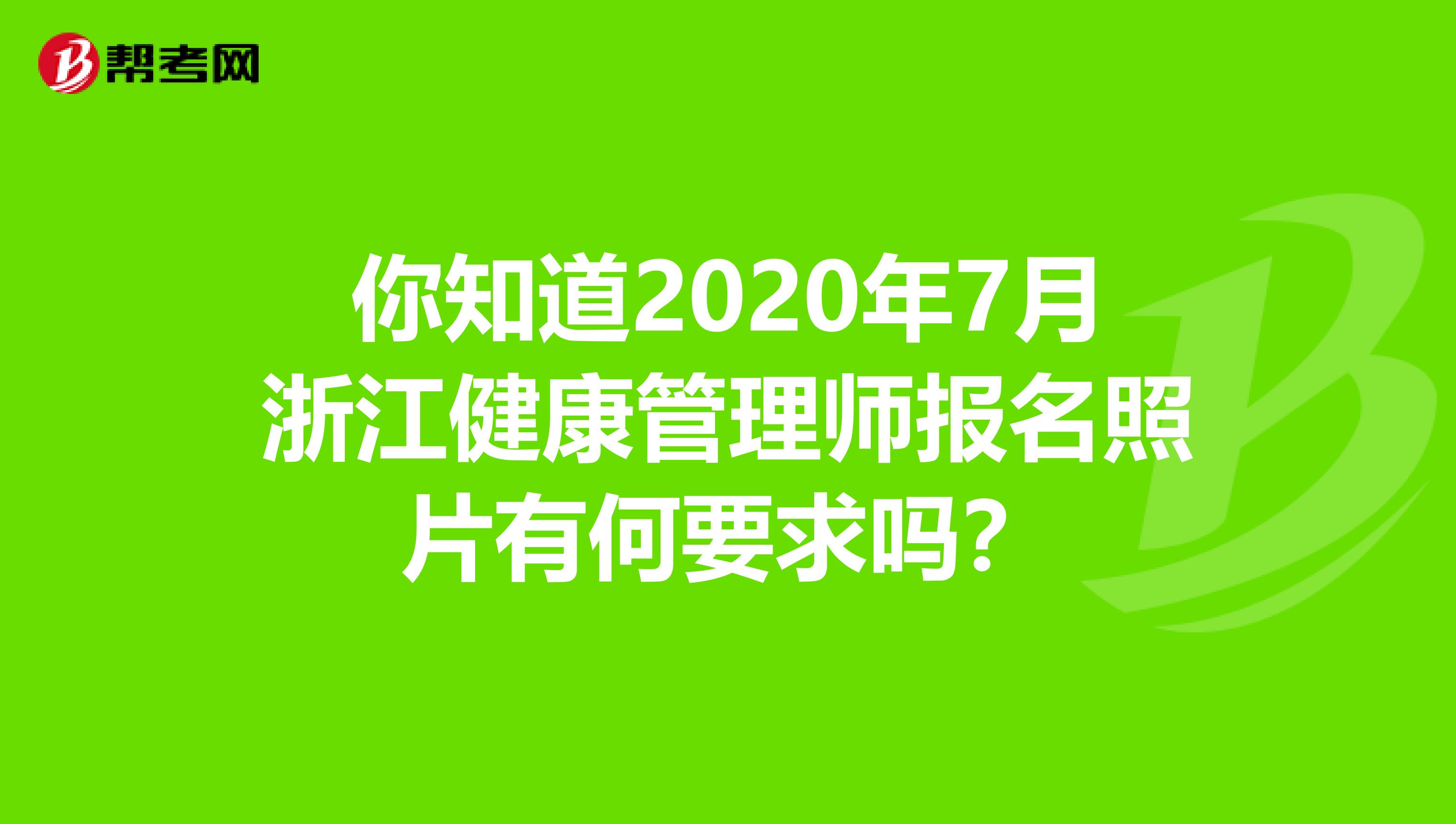 你知道2020年7月浙江健康管理师报名照片有何要求吗？
