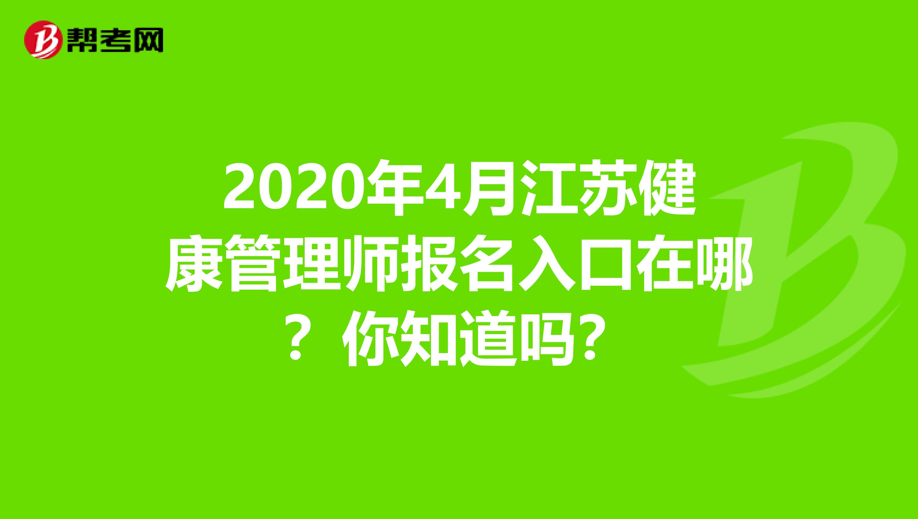 2020年4月江苏健康管理师报名入口在哪？你知道吗？