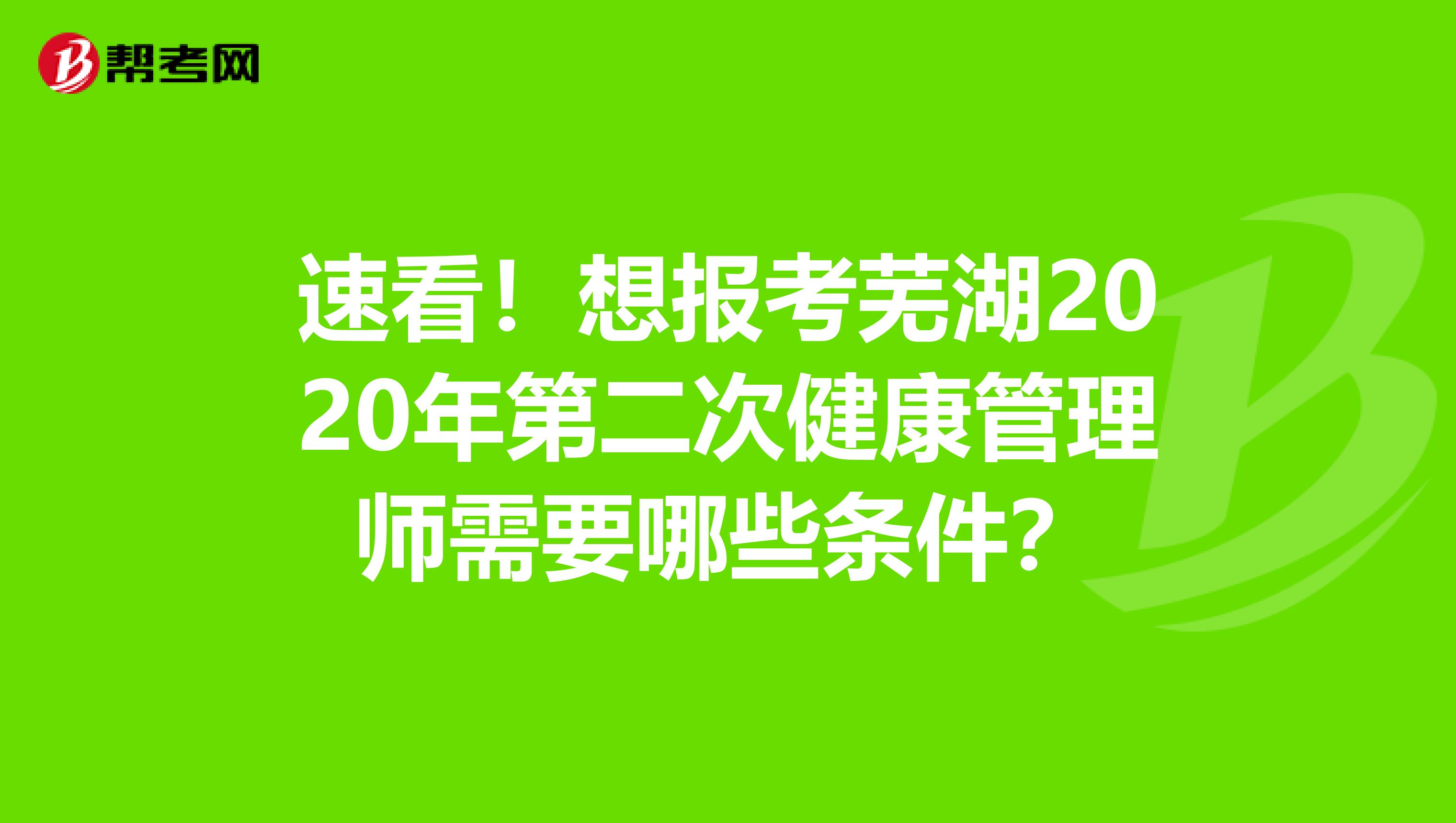 速看！想报考芜湖2020年第二次健康管理师需要哪些条件？