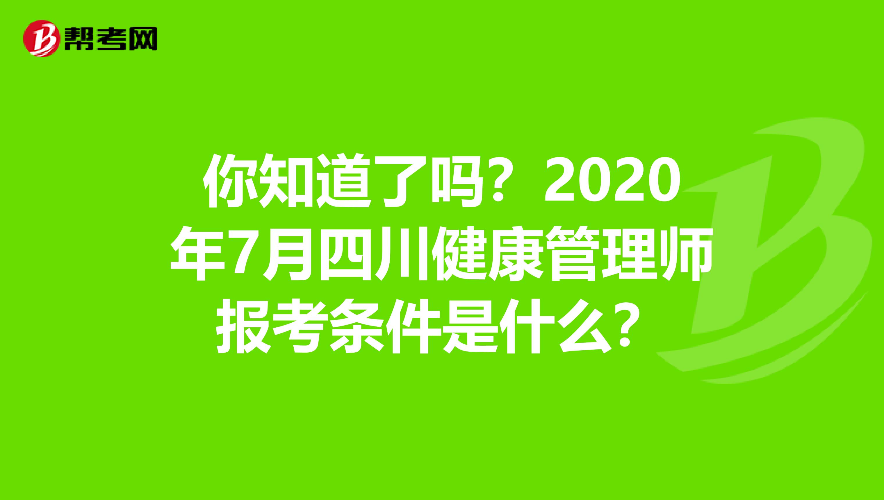 你知道了吗？2020年7月四川健康管理师报考条件是什么？