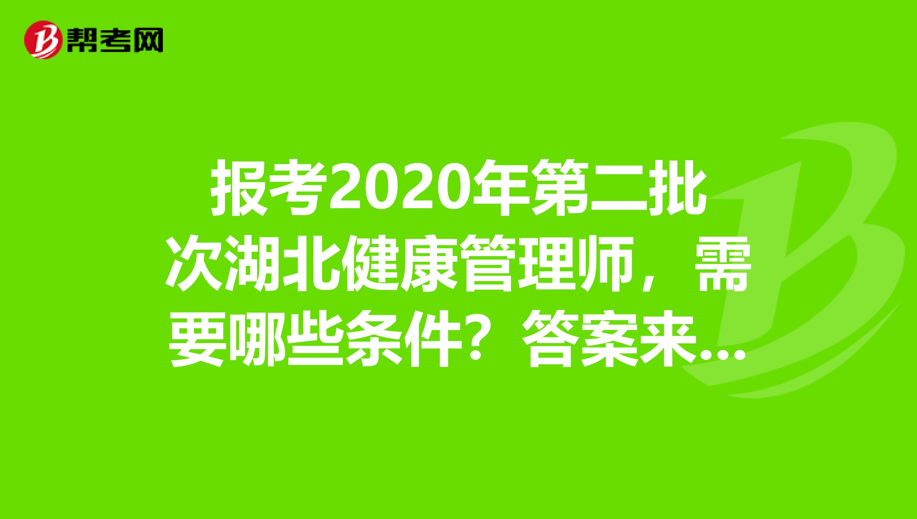 报考2020年第二批次湖北健康管理师，需要哪些条件？答案来了！