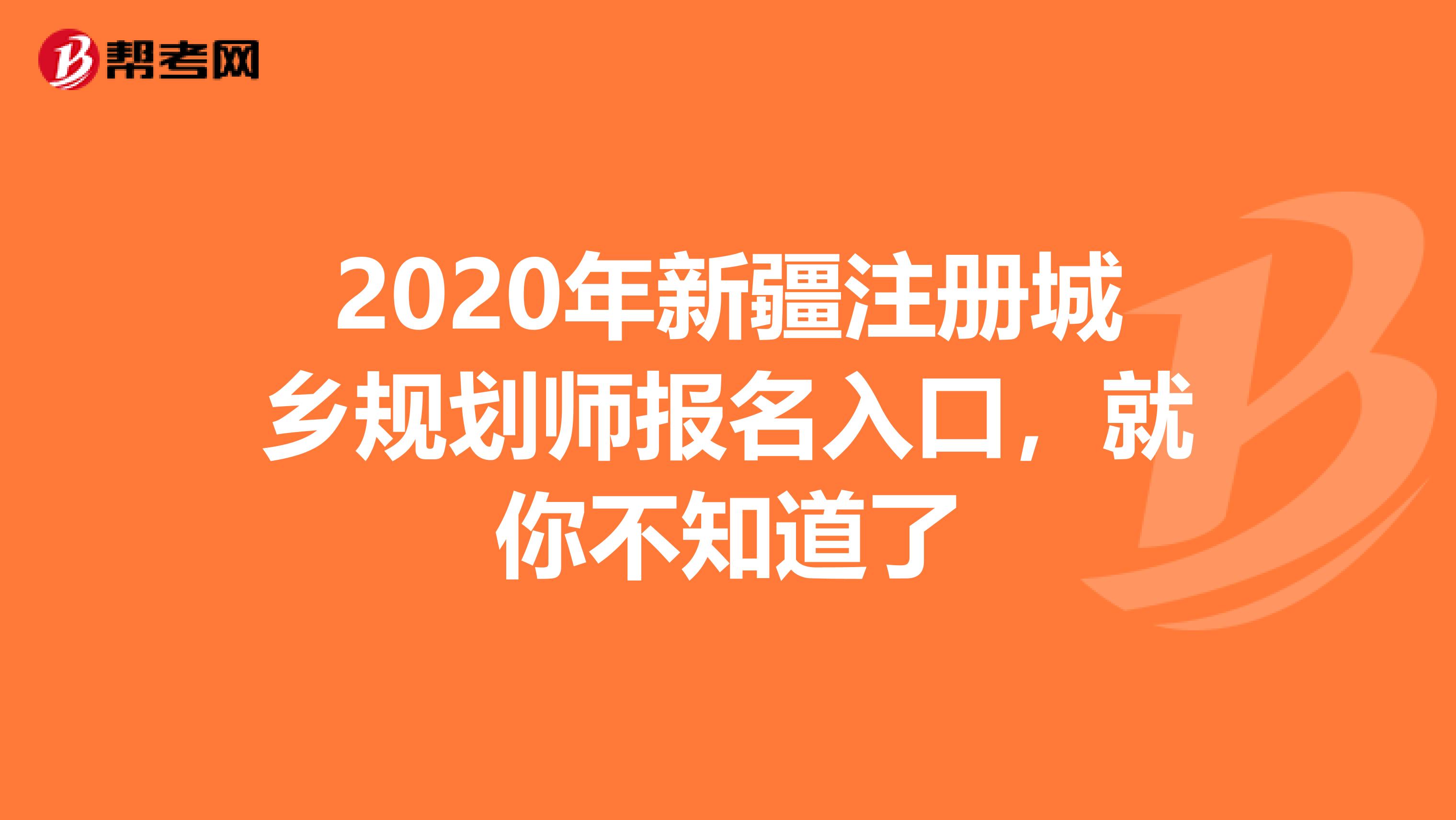 2020年新疆注册城乡规划师报名入口，就你不知道了