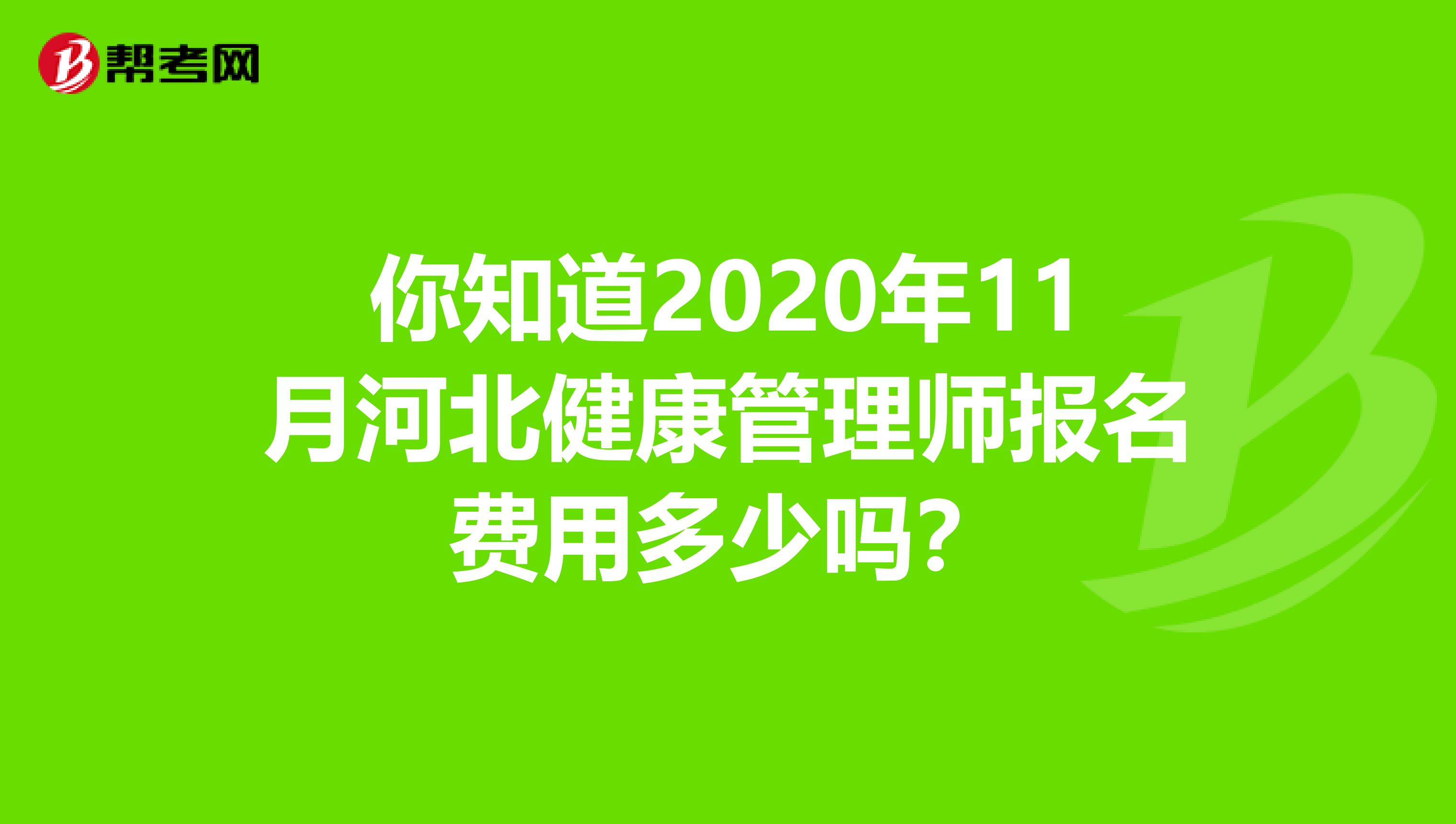 你知道2020年11月河北健康管理师报名费用多少吗？