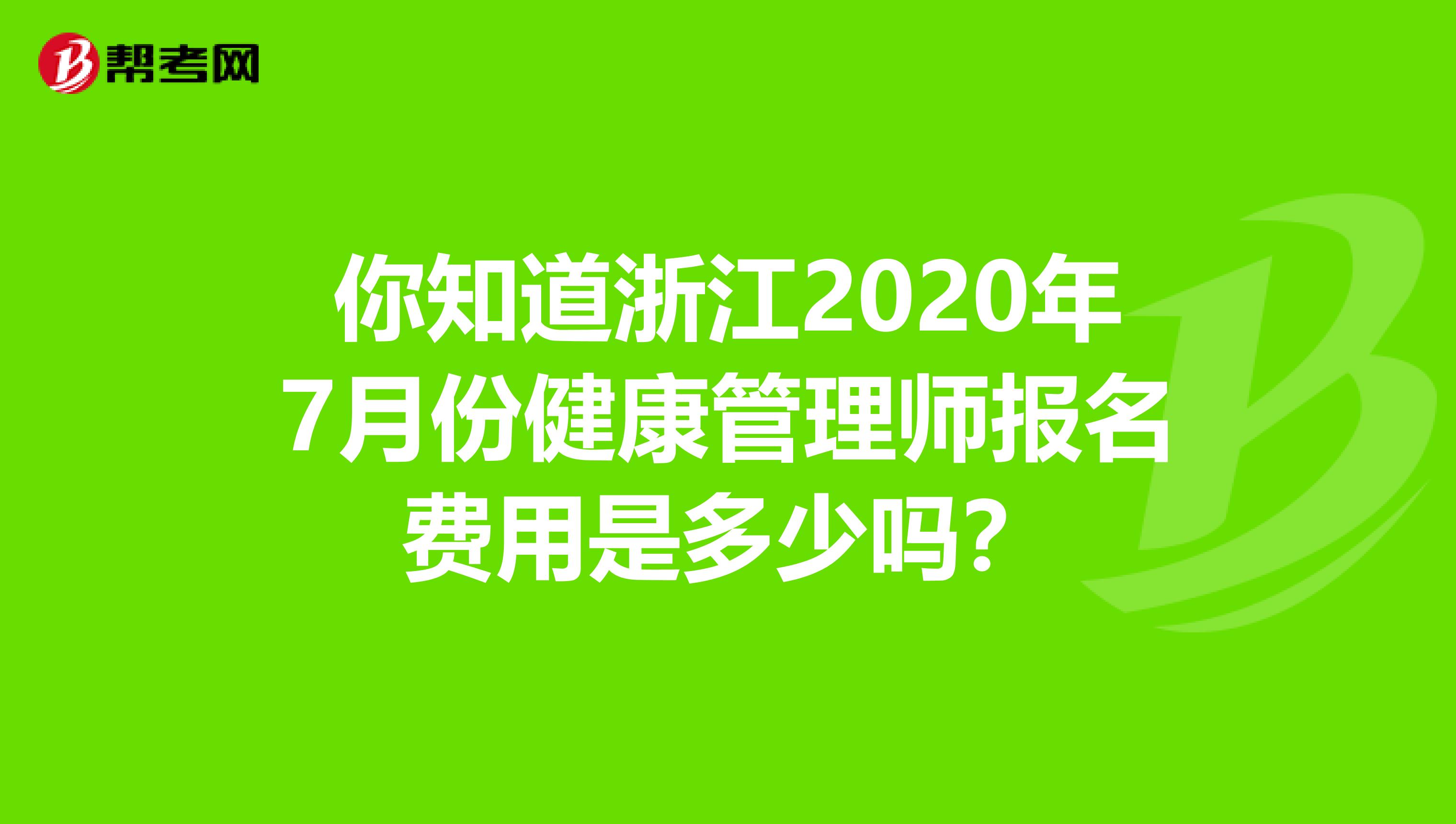 你知道浙江2020年7月份健康管理师报名费用是多少吗？