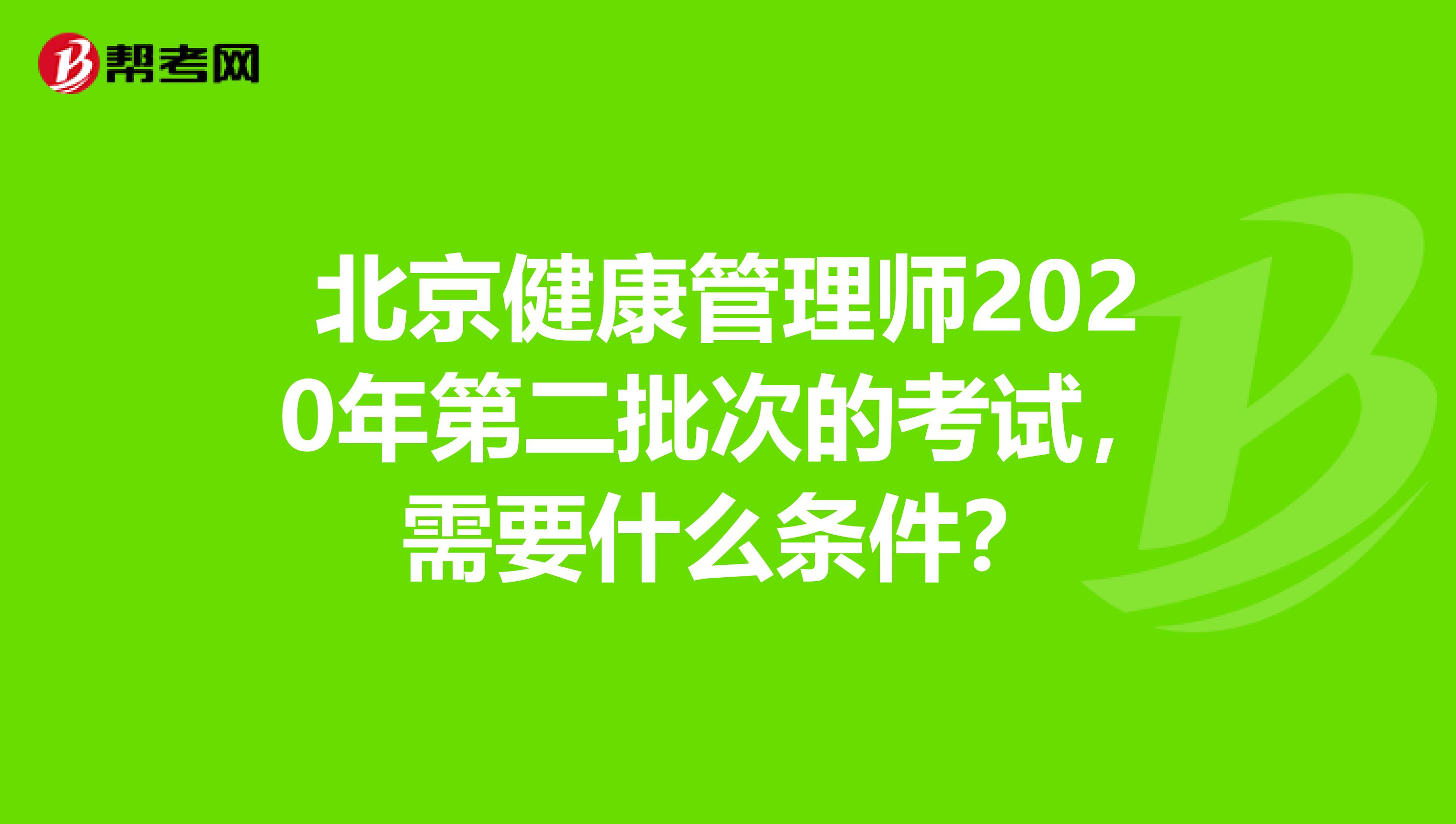 北京健康管理师2020年第二批次的考试，需要什么条件？