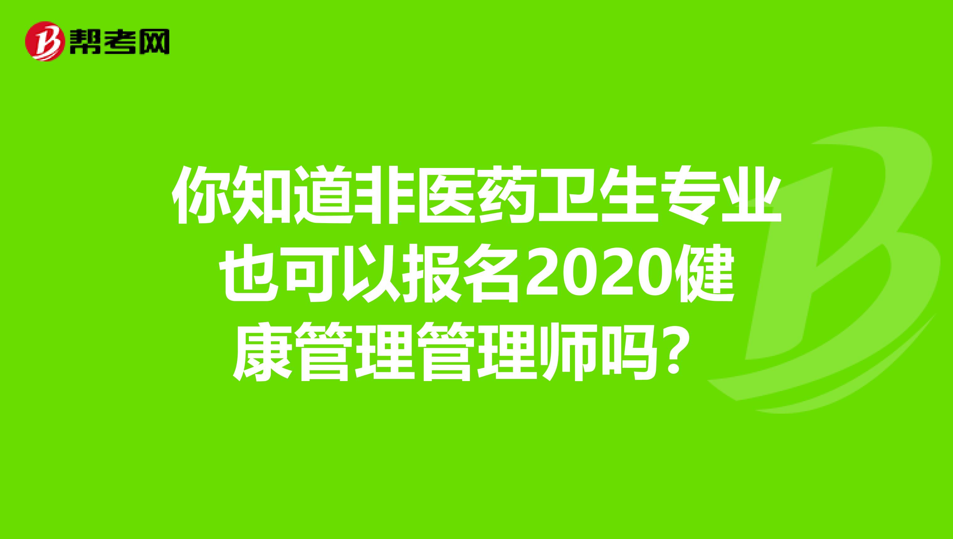 你知道非医药卫生专业也可以报名2020健康管理管理师吗？