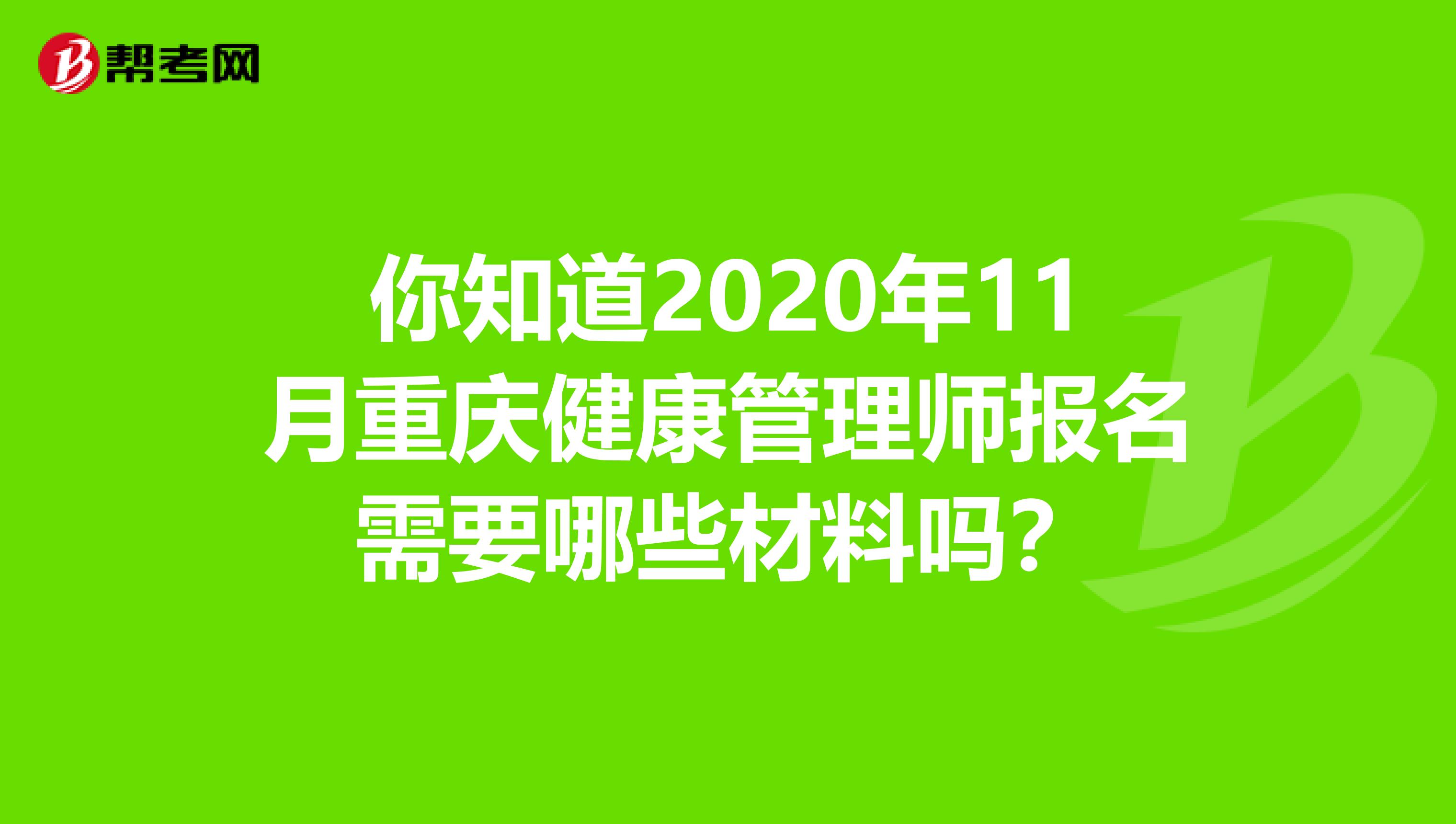 你知道2020年11月重庆健康管理师报名需要哪些材料吗？