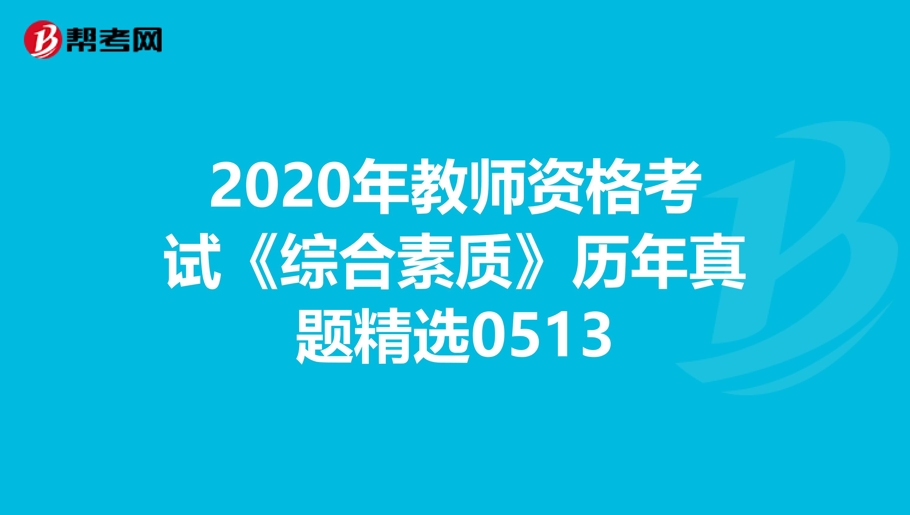 2020年教师资格考试《综合素质》历年真题精选0513