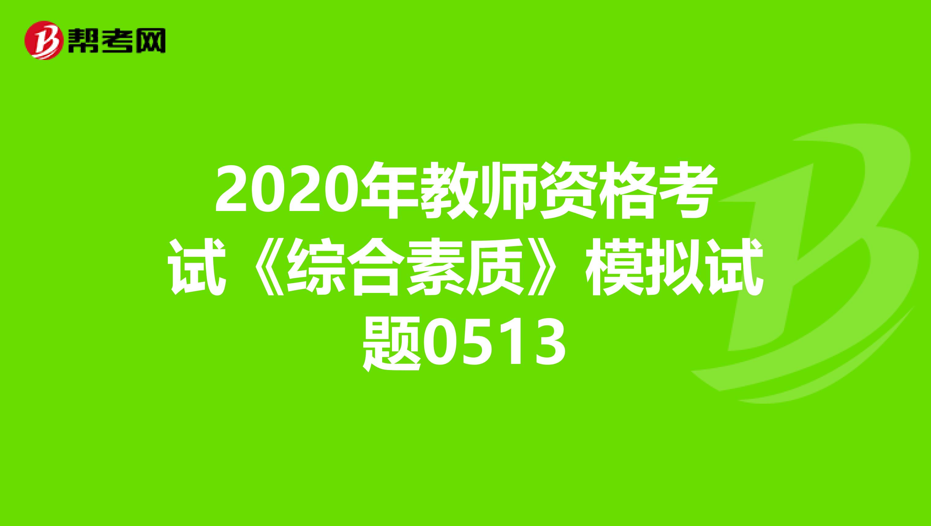 2020年教师资格考试《综合素质》模拟试题0513