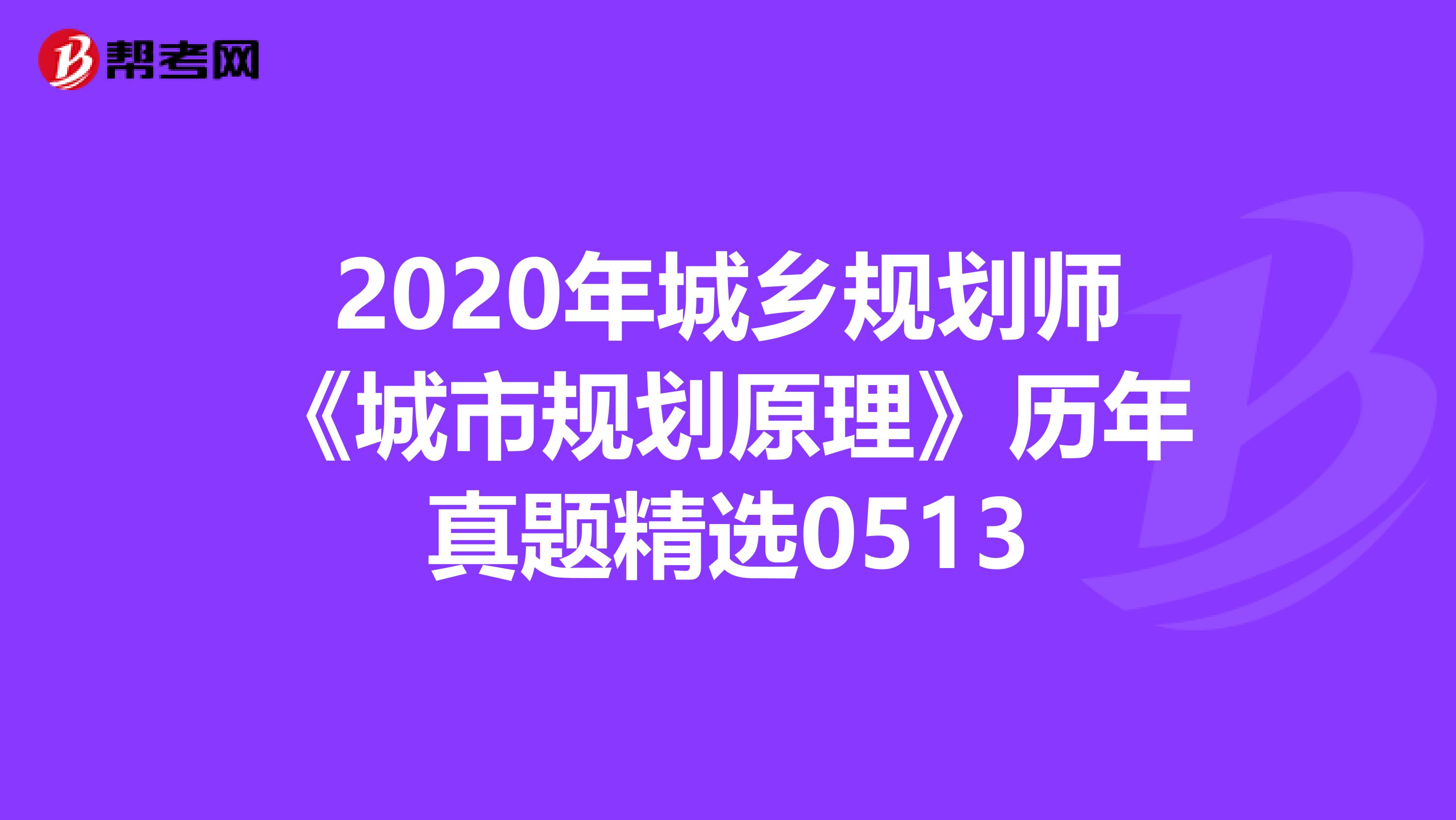 2020年城乡规划师《城市规划原理》历年真题精选0513