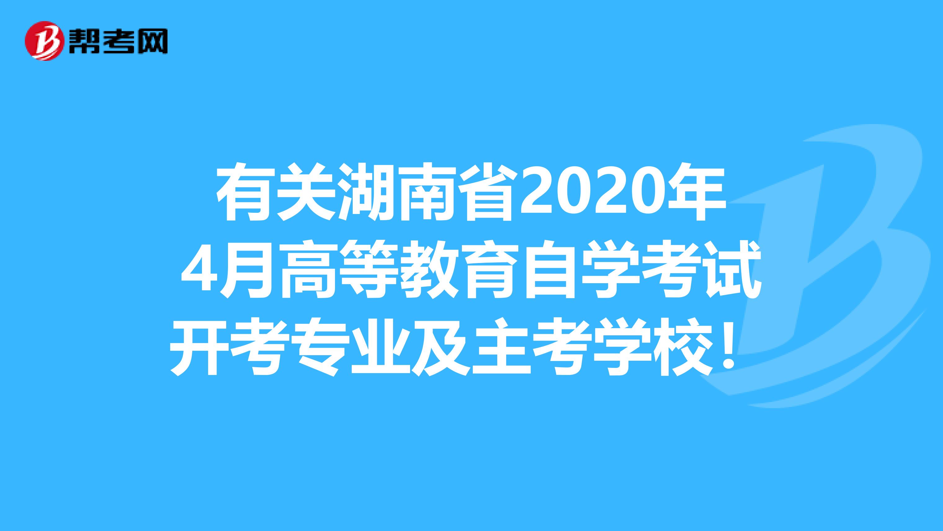 有关湖南省2020年4月高等教育自学考试开考专业及主考学校！