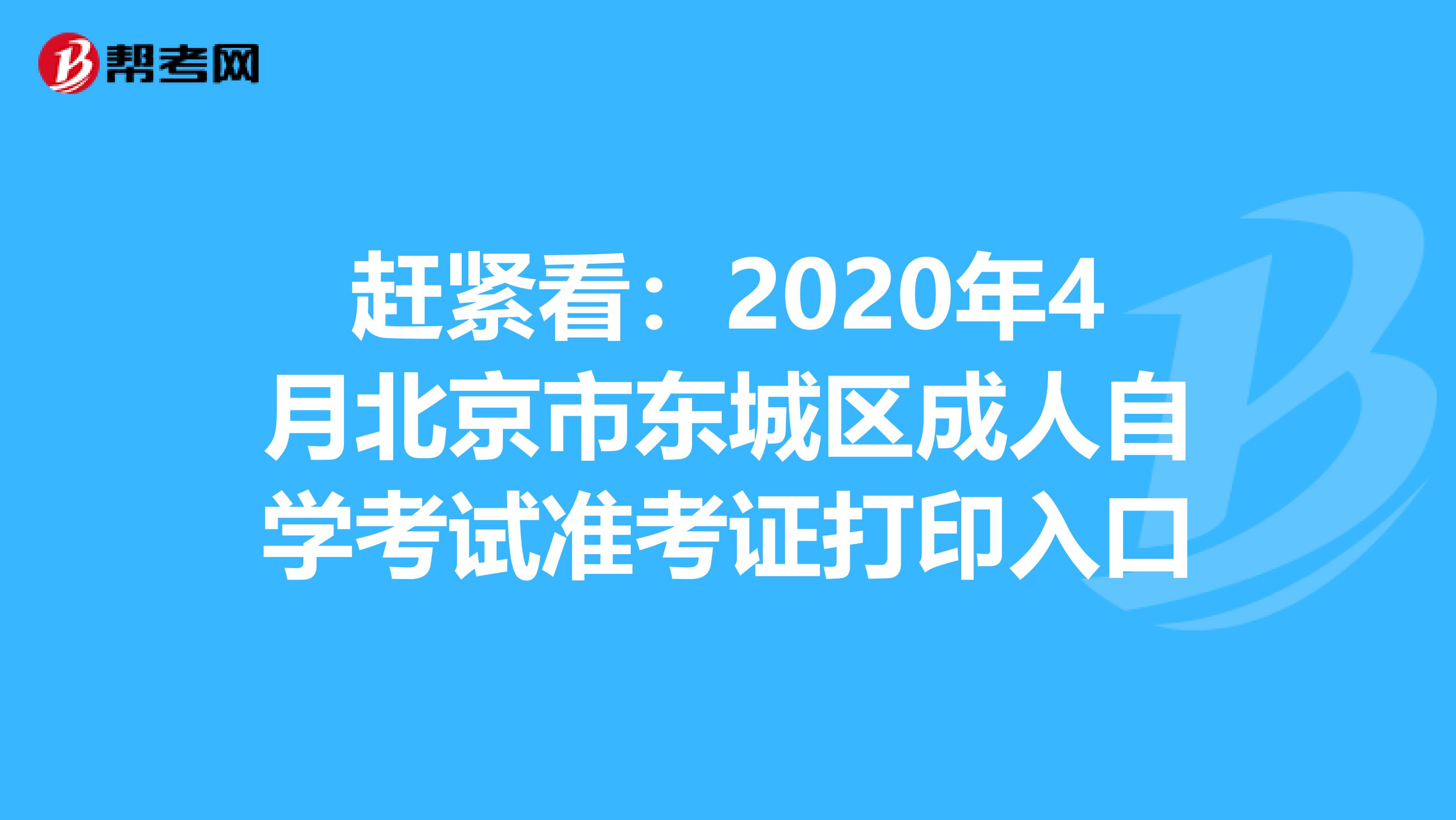 赶紧看：2020年4月北京市东城区成人自学考试准考证打印入口