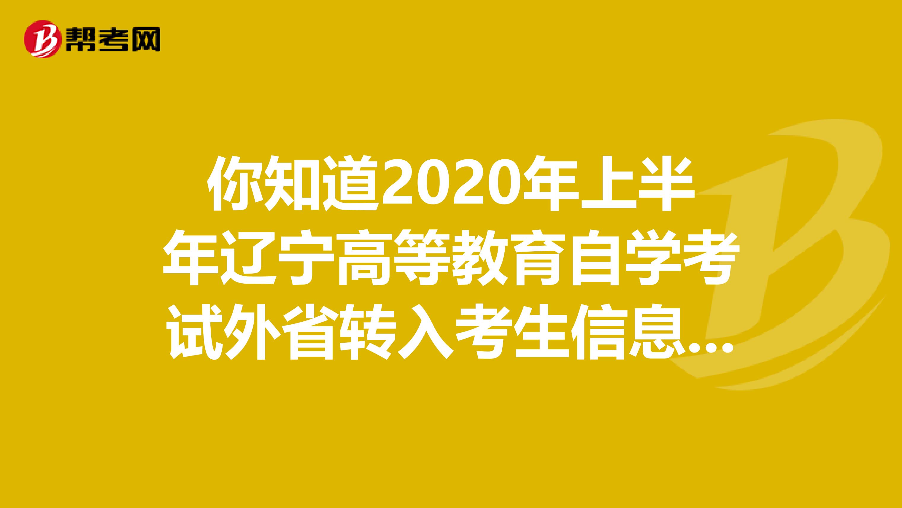 你知道2020年上半年辽宁高等教育自学考试外省转入考生信息查询的时间吗？