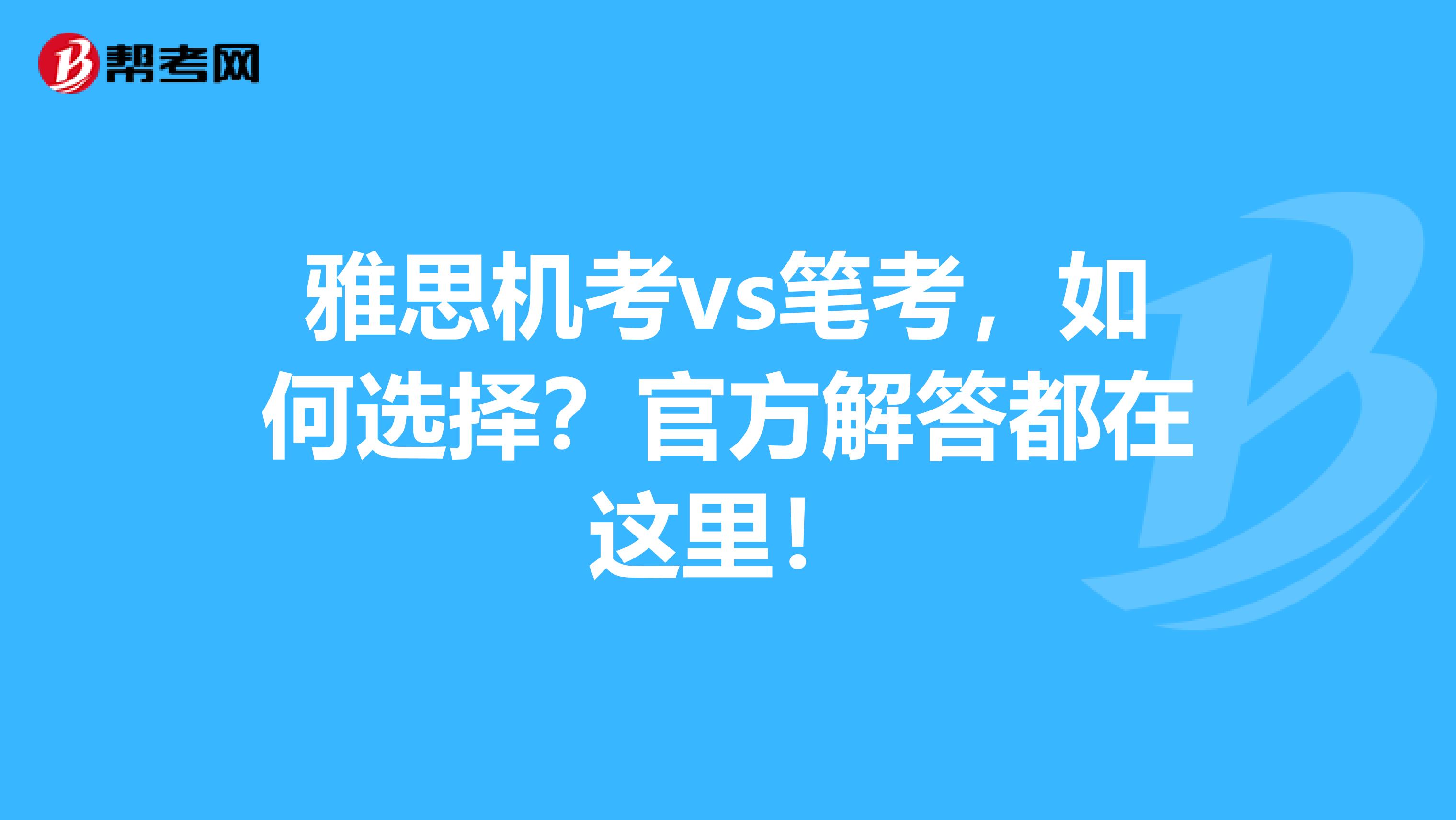 雅思机考vs笔考，如何选择？官方解答都在这里！