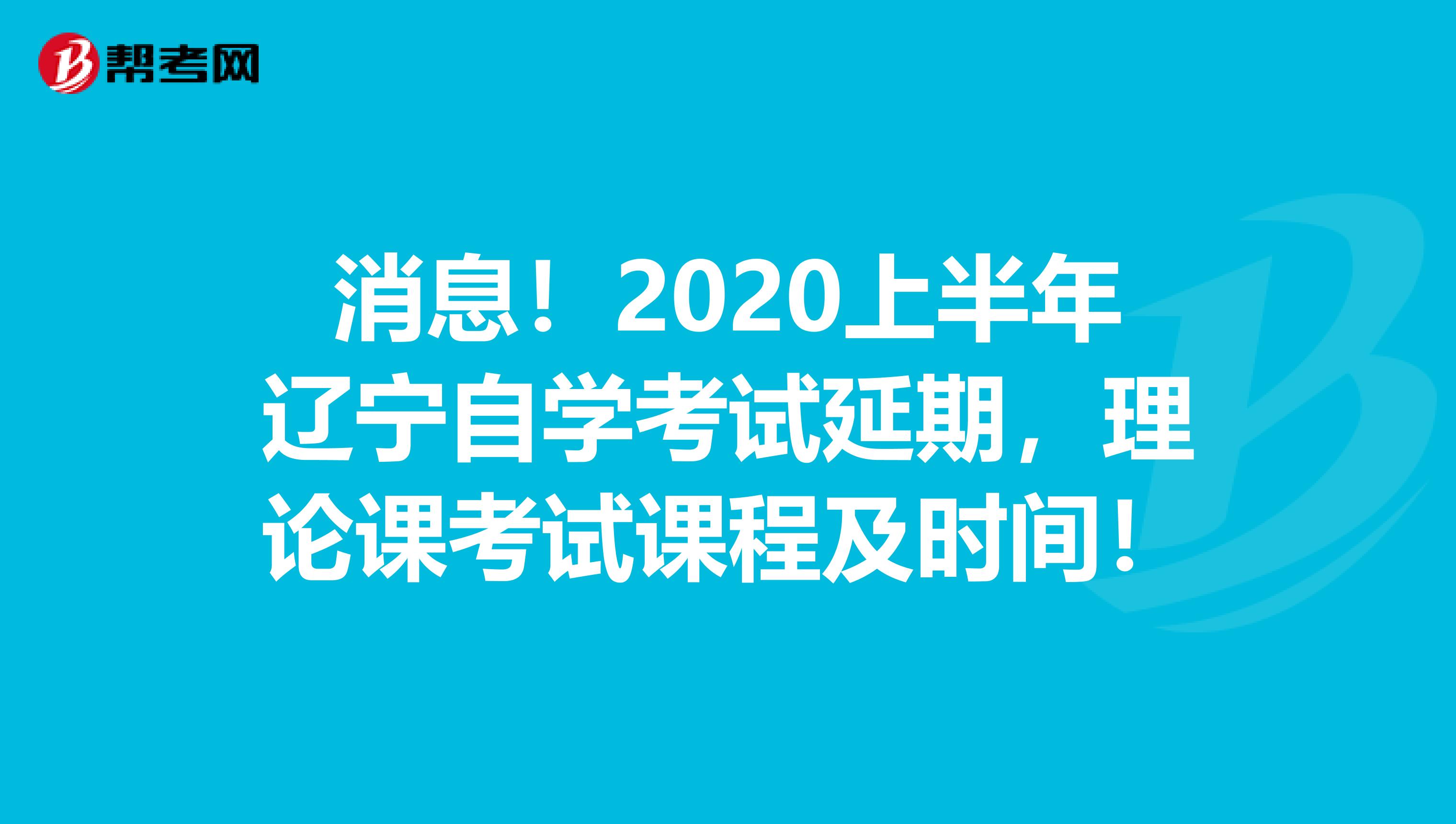 消息！2020上半年辽宁自学考试延期，理论课考试课程及时间！