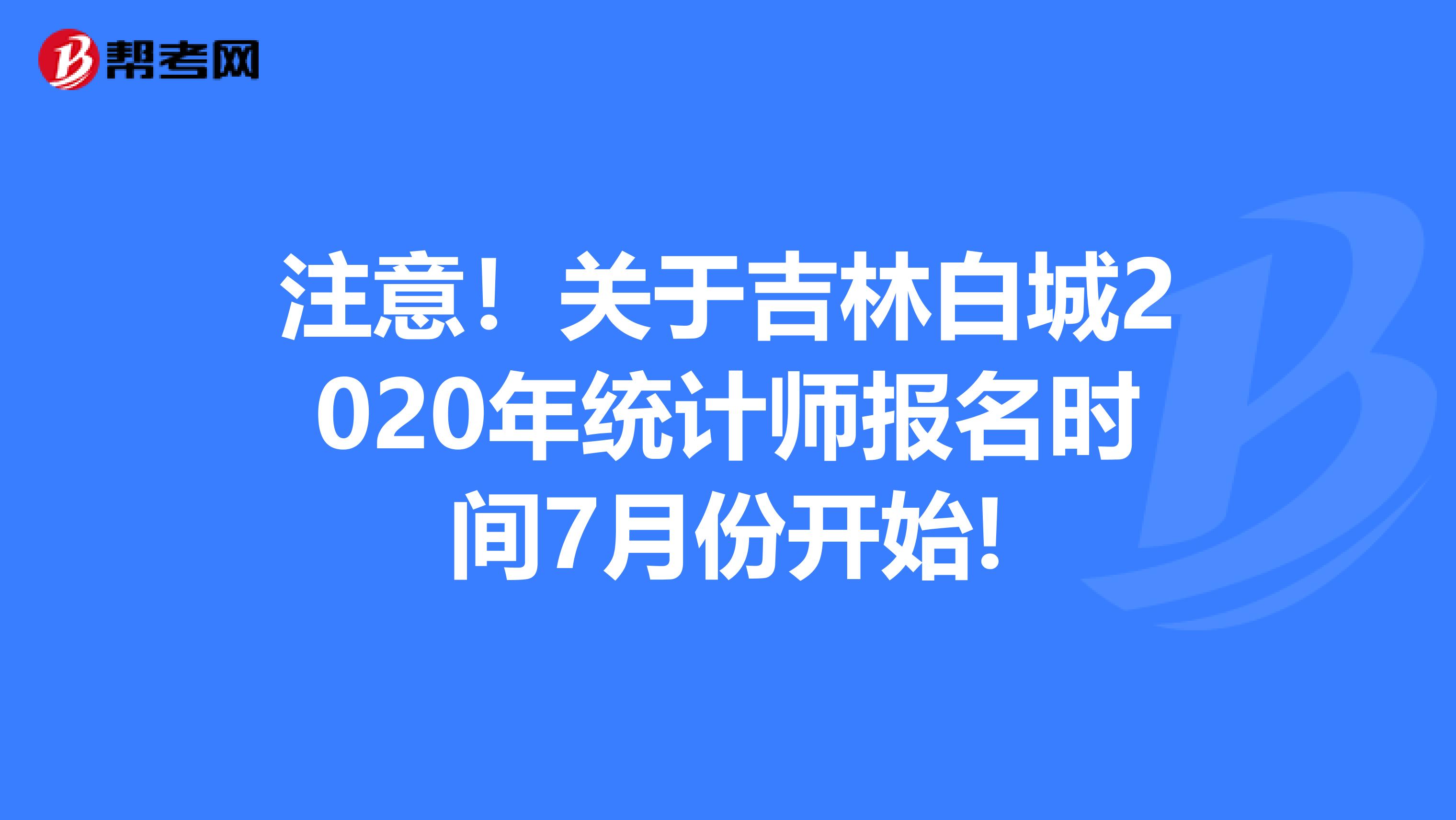 注意！关于吉林白城2020年统计师报名时间7月份开始!