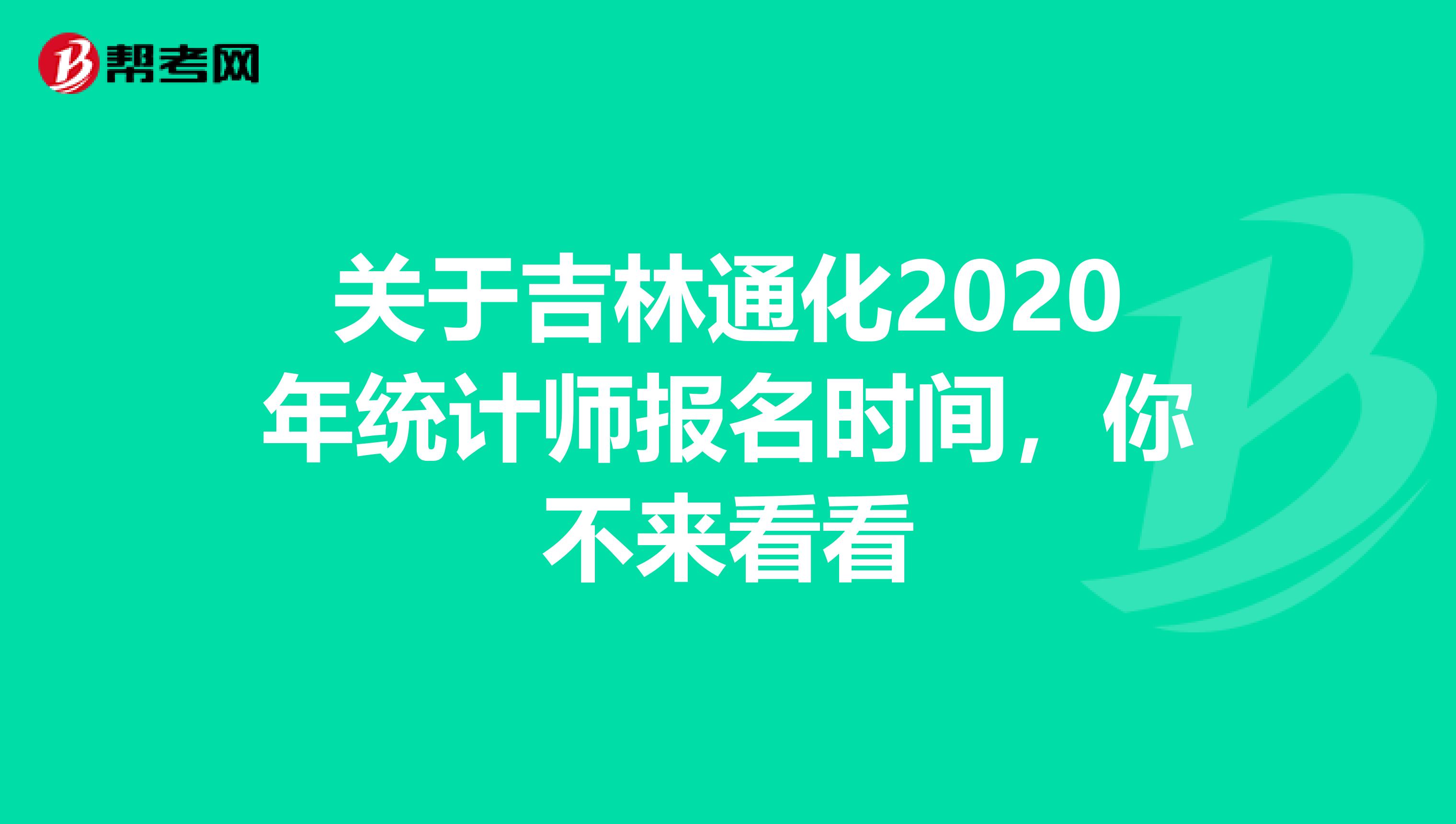 关于吉林通化2020年统计师报名时间，你不来看看