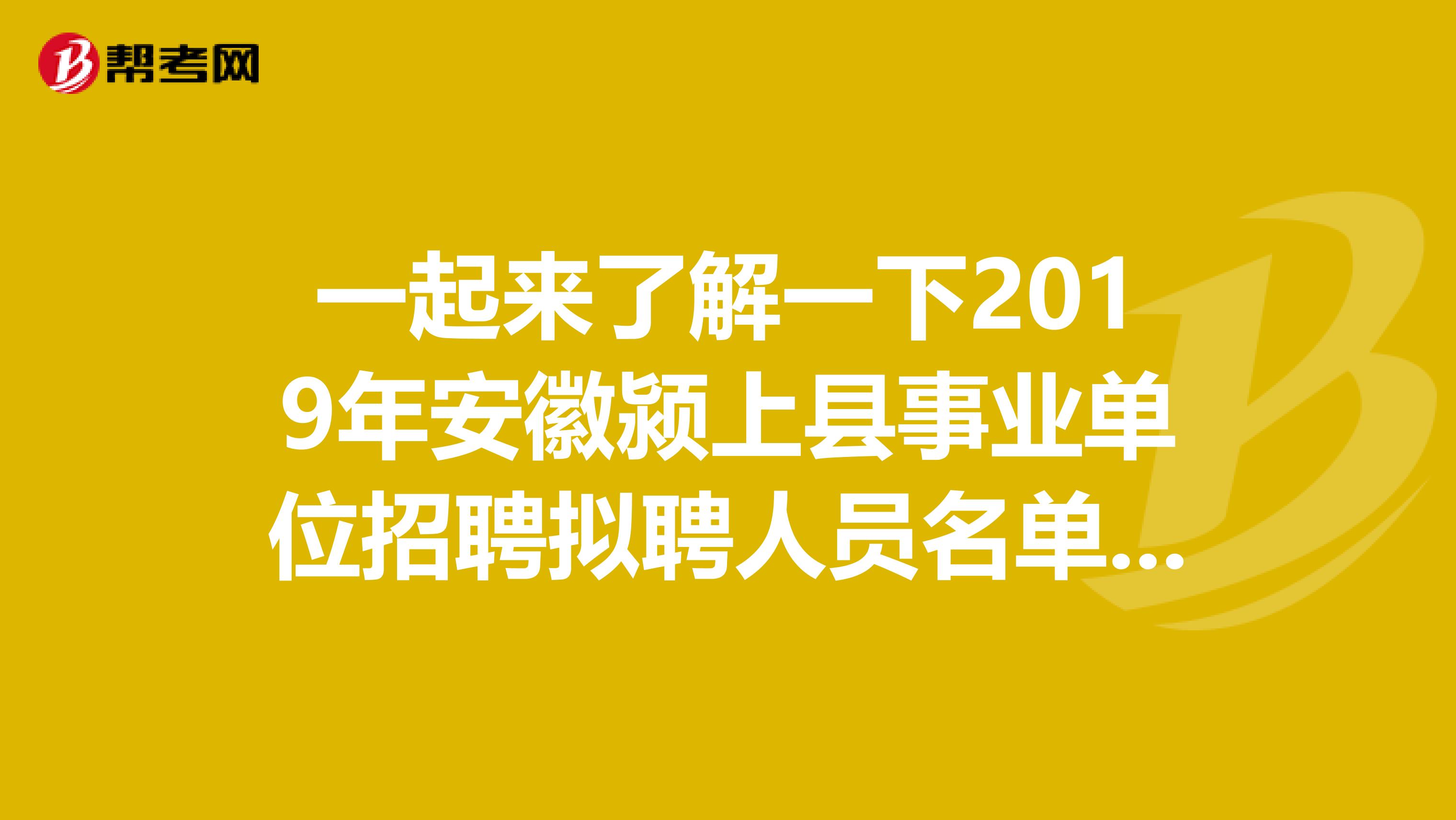 一起来了解一下2019年安徽颍上县事业单位招聘拟聘人员名单吧！