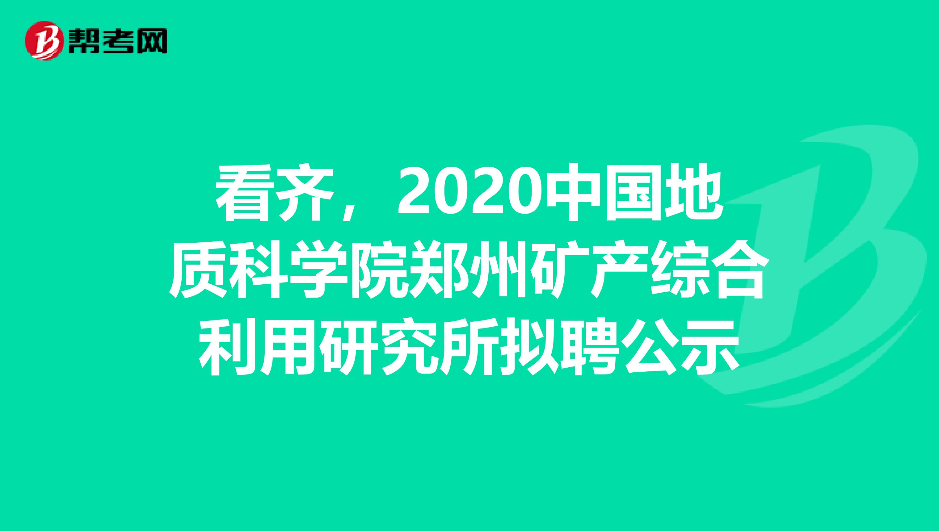 看齐，2020中国地质科学院郑州矿产综合利用研究所拟聘公示
