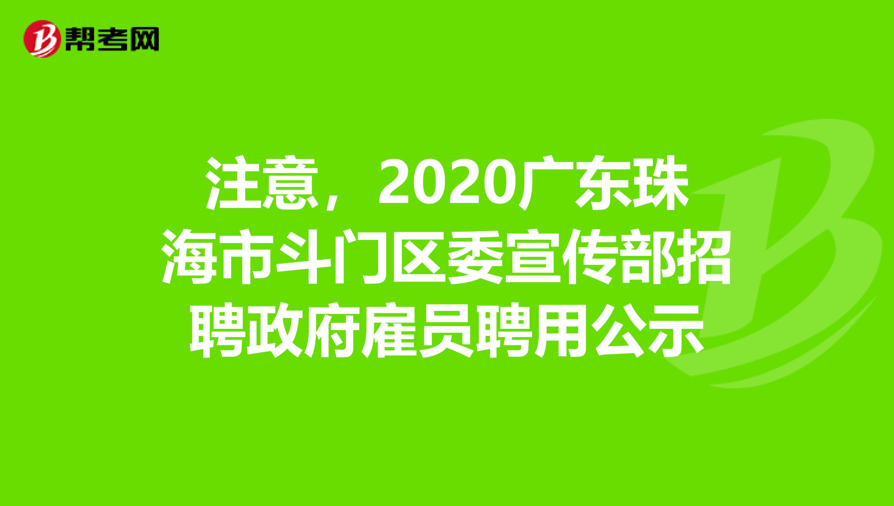 注意，2020广东珠海市斗门区委宣传部招聘政府雇员聘用公示