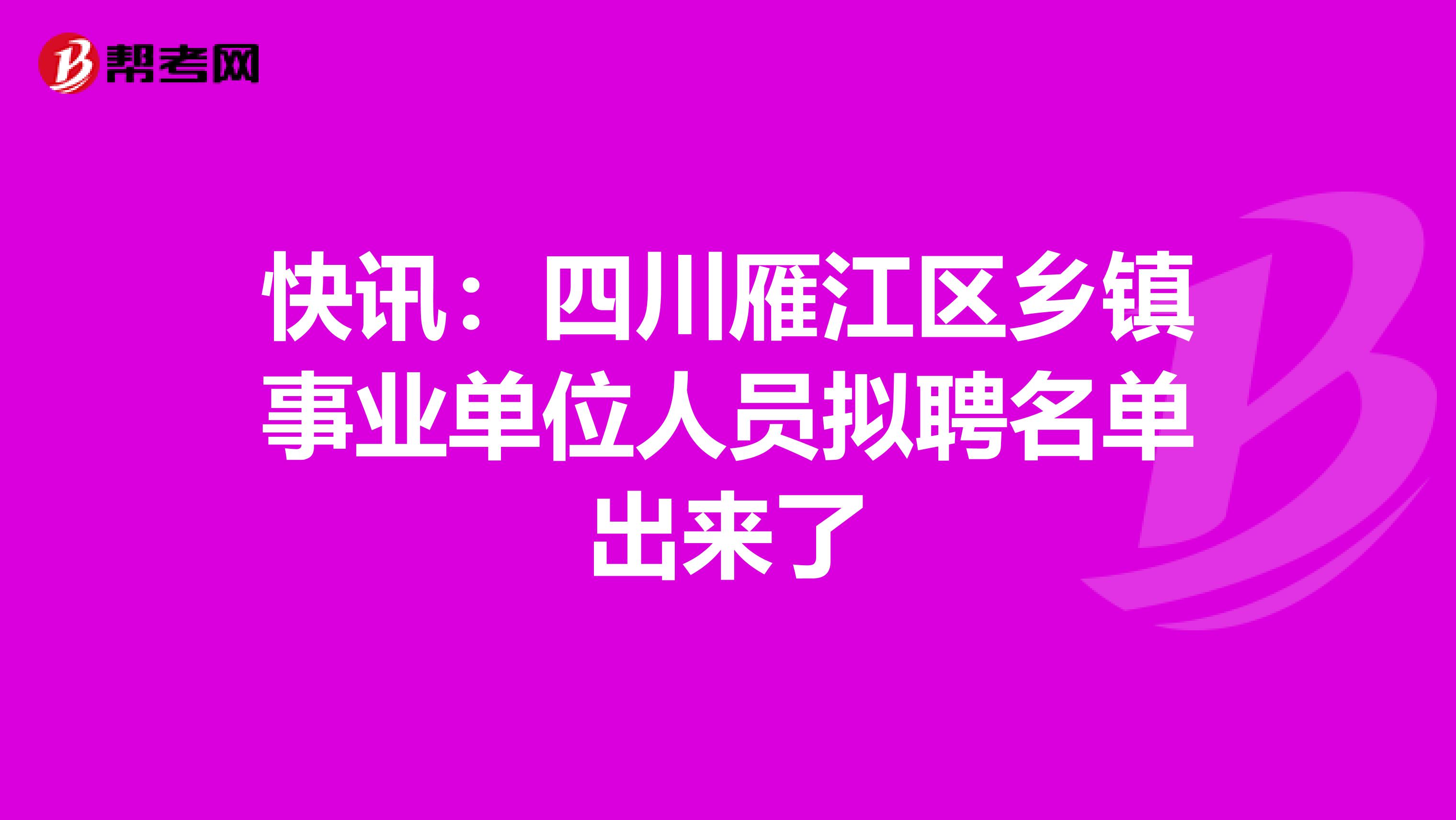 快讯：四川雁江区乡镇事业单位人员拟聘名单出来了