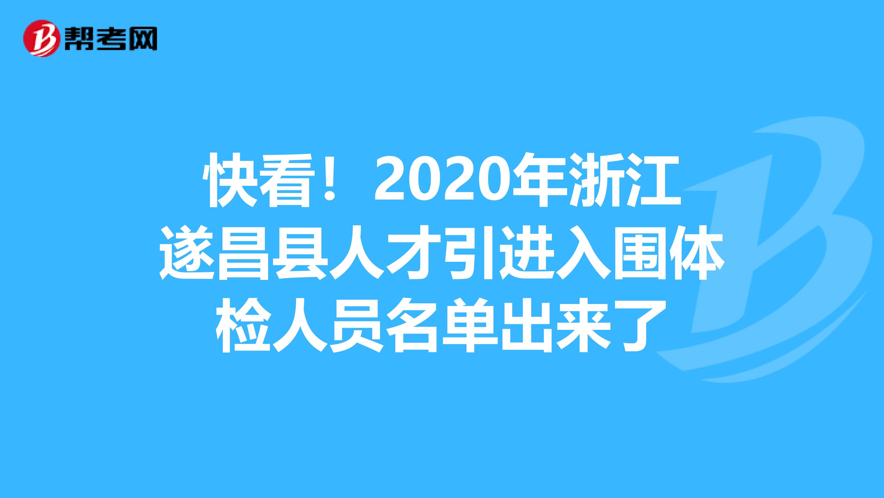 快看！2020年浙江遂昌县人才引进入围体检人员名单出来了