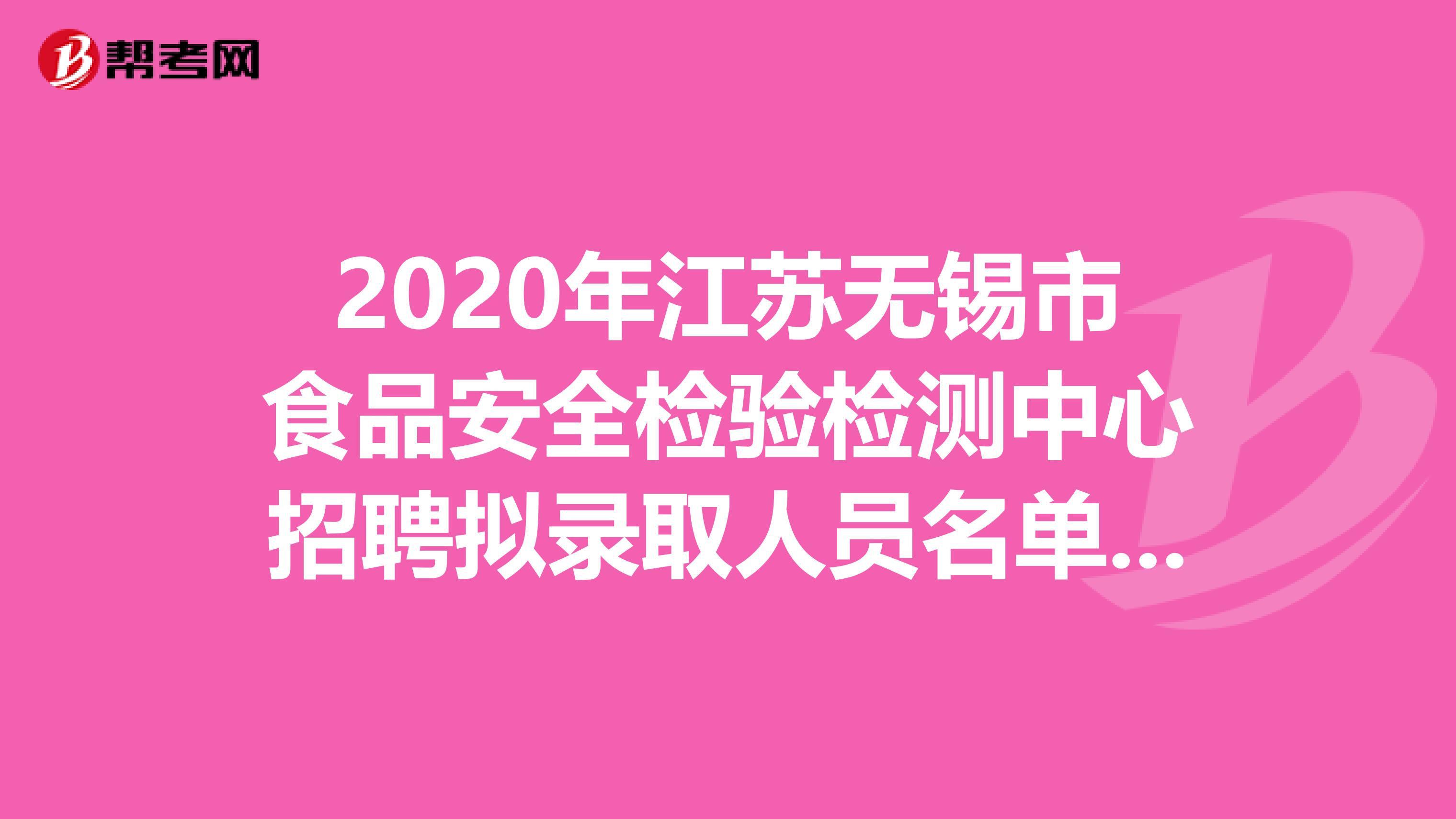 2020年江苏无锡市食品安全检验检测中心招聘拟录取人员名单在这里