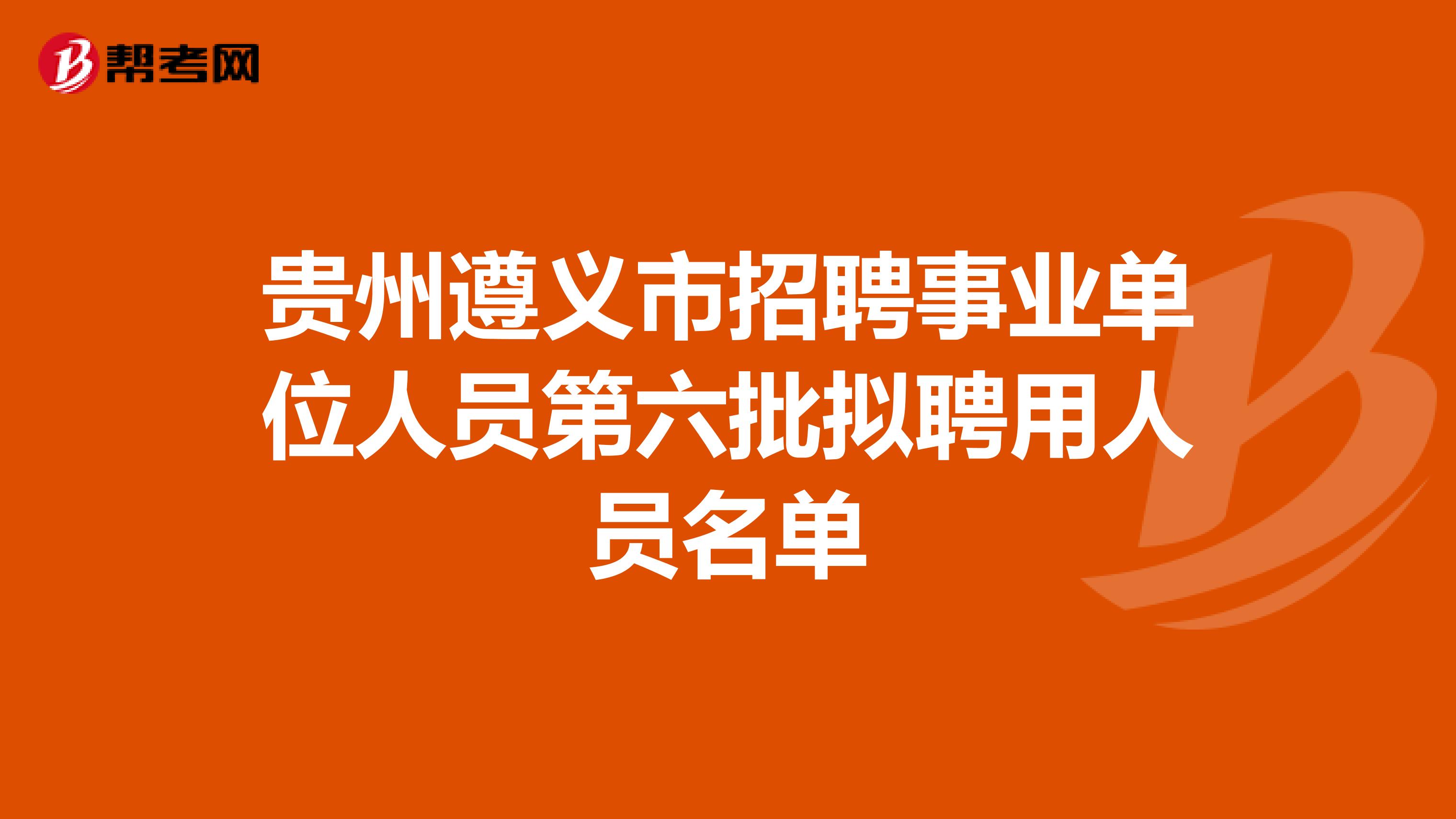 贵州遵义市招聘事业单位人员第六批拟聘用人员名单