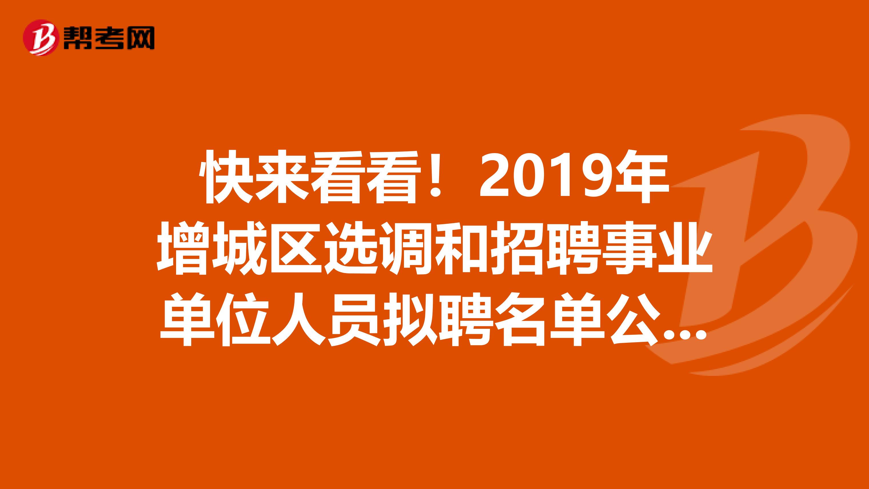 快来看看！2019年增城区选调和招聘事业单位人员拟聘名单公布了！