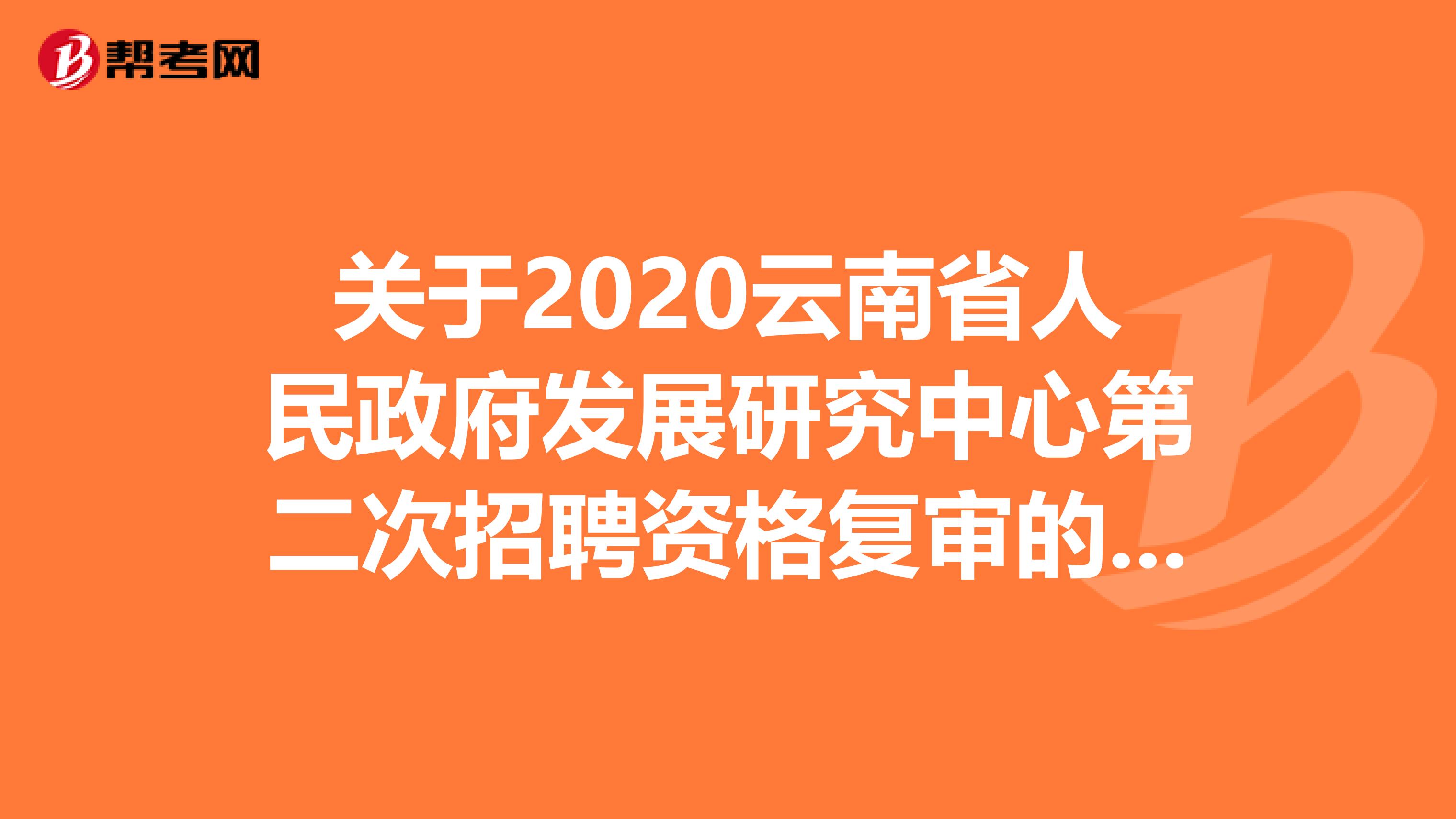关于2020云南省人民政府发展研究中心第二次招聘资格复审的通知