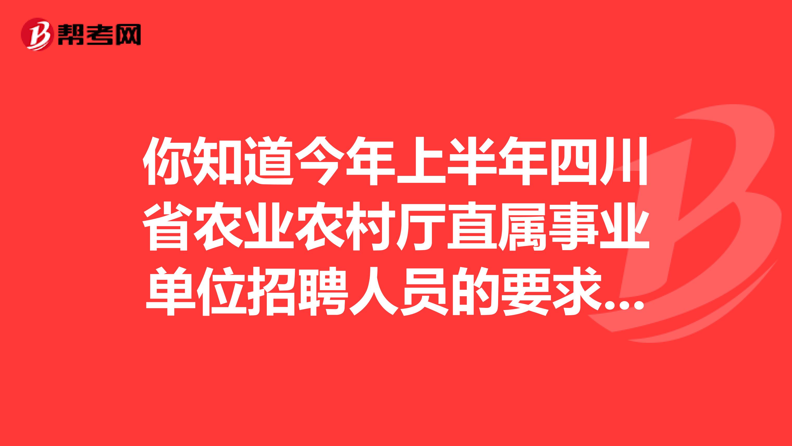 你知道今年上半年四川省农业农村厅直属事业单位招聘人员的要求吗？