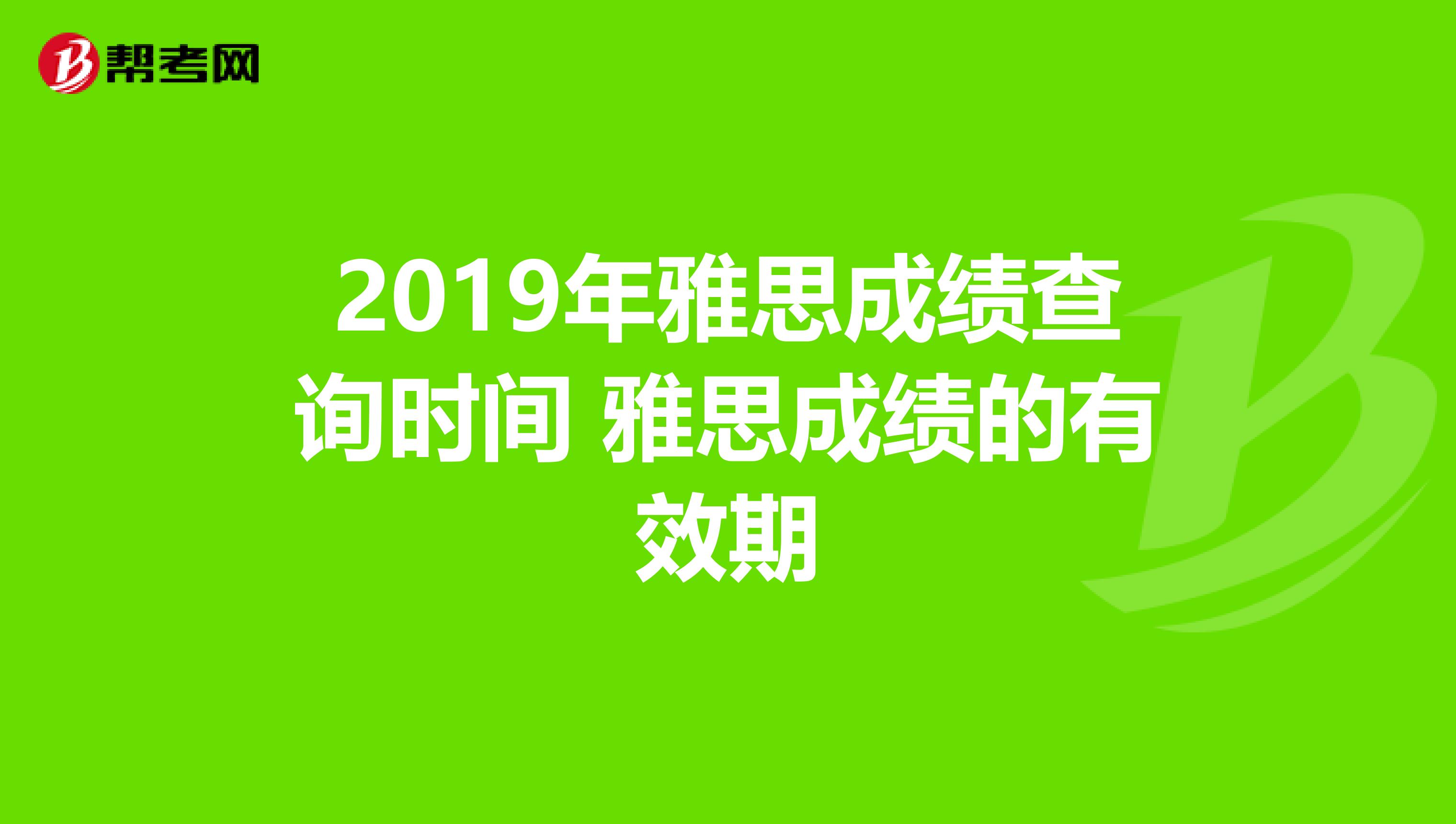 2019年雅思成绩查询时间 雅思成绩的有效期