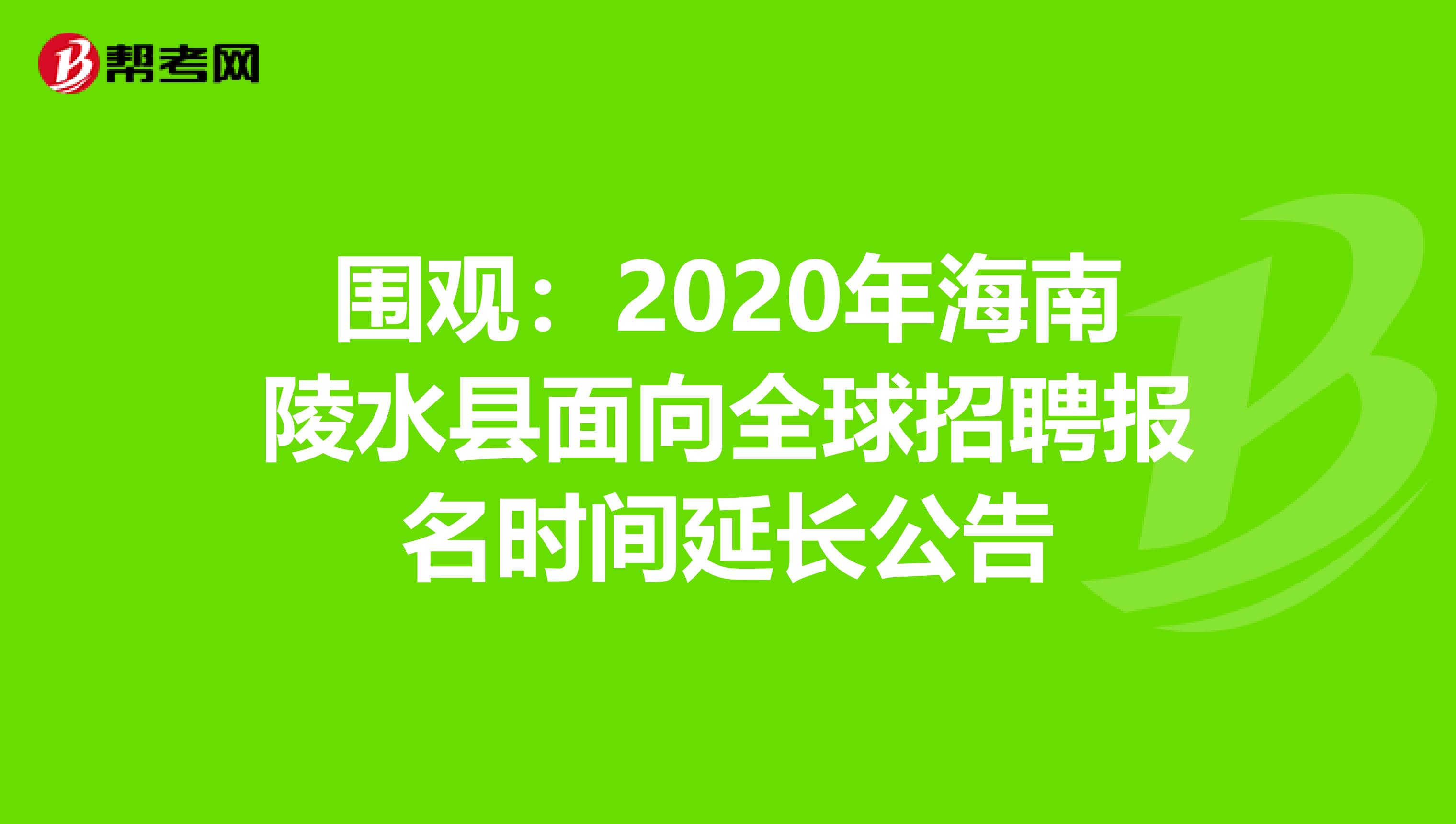 围观：2020年海南陵水县面向全球招聘报名时间延长公告