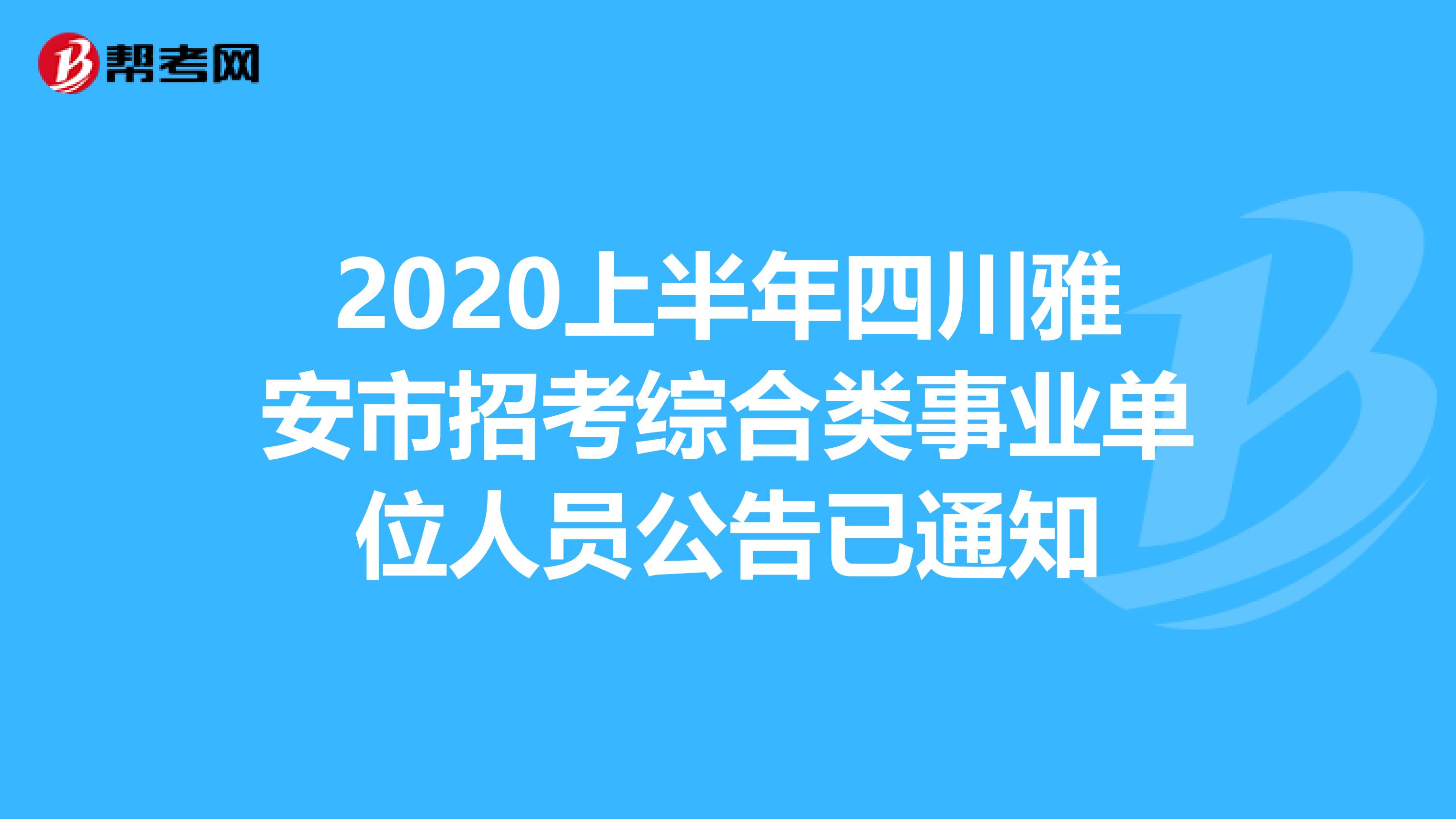 2020上半年四川雅安市招考综合类事业单位人员公告已通知