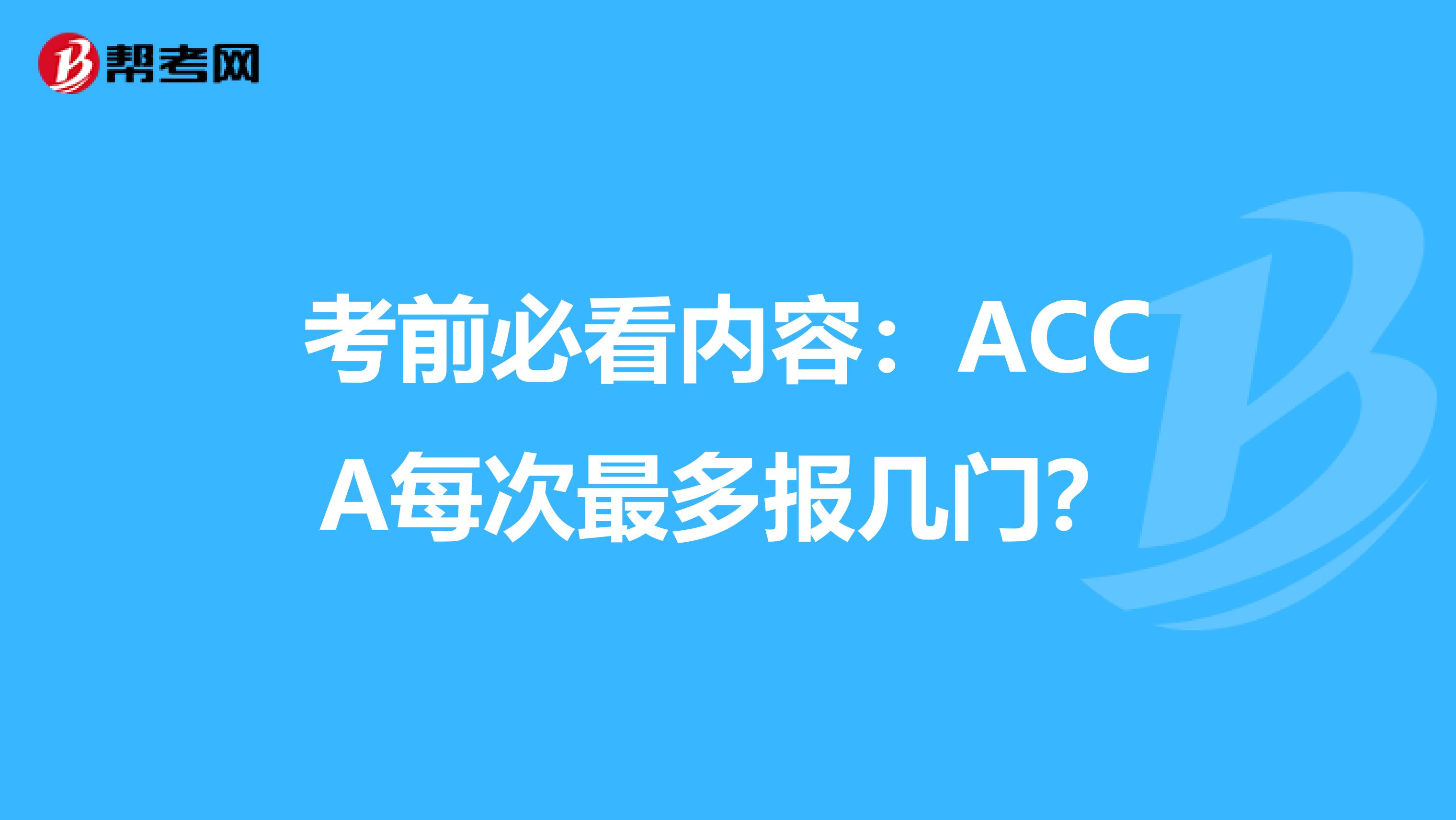 考前必看内容：ACCA每次最多报几门？