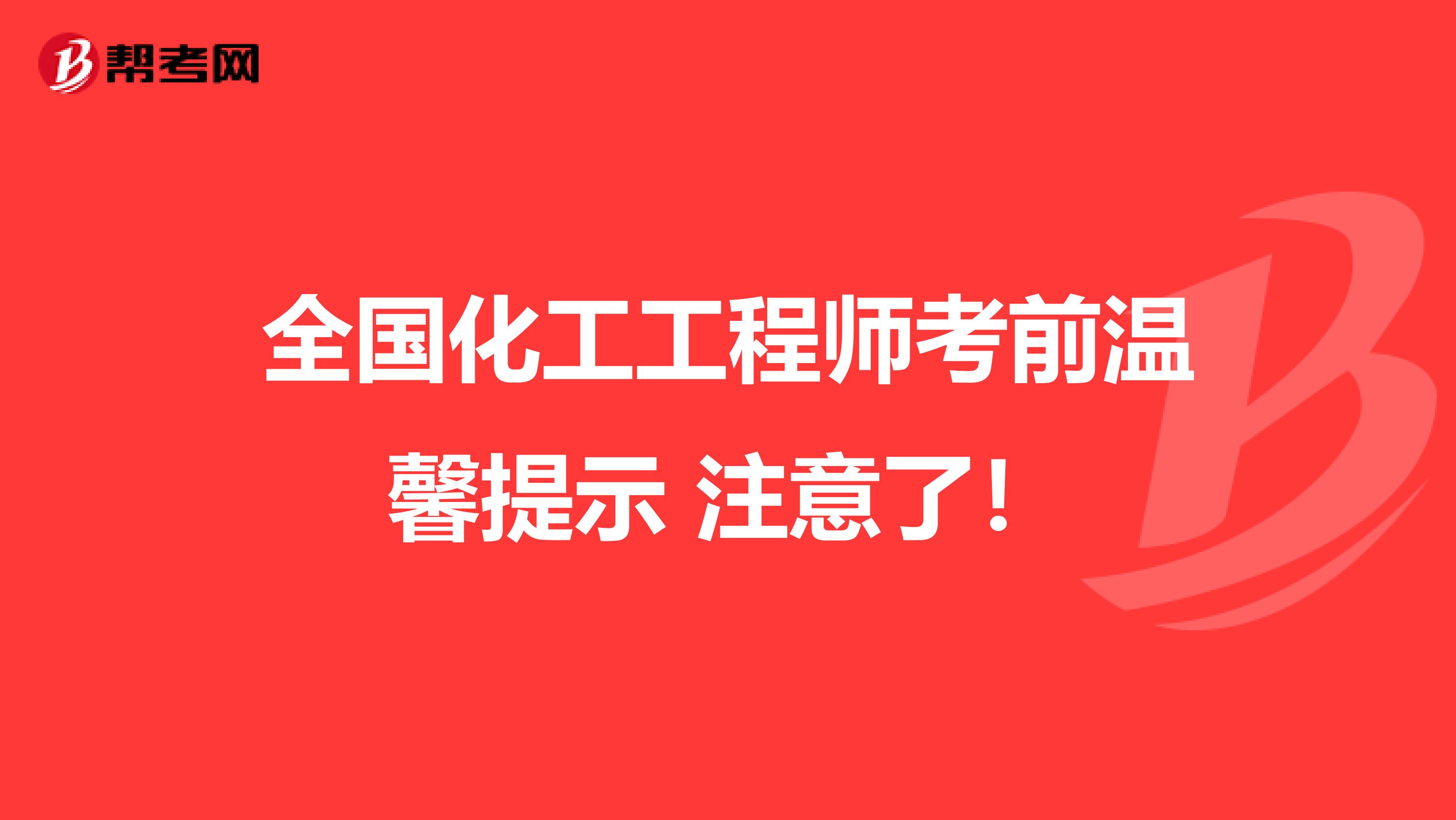 全国化工工程师考前温馨提示 注意了！