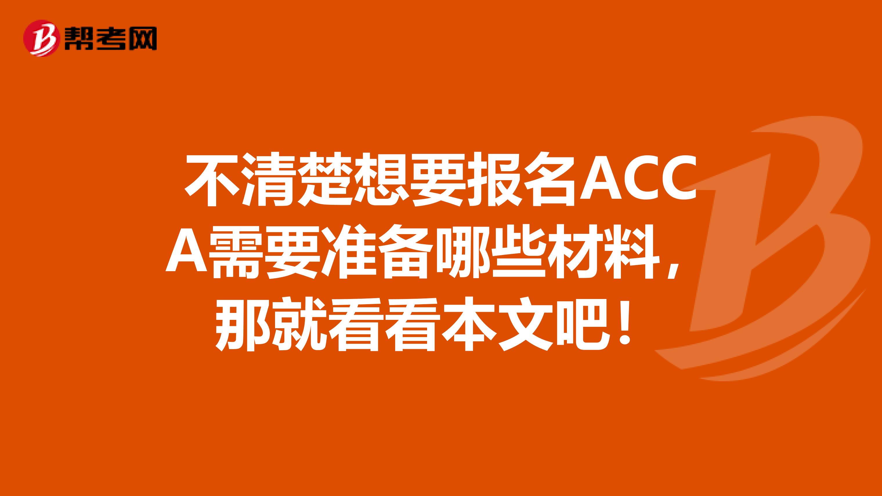 不清楚想要报名ACCA需要准备哪些材料，那就看看本文吧！