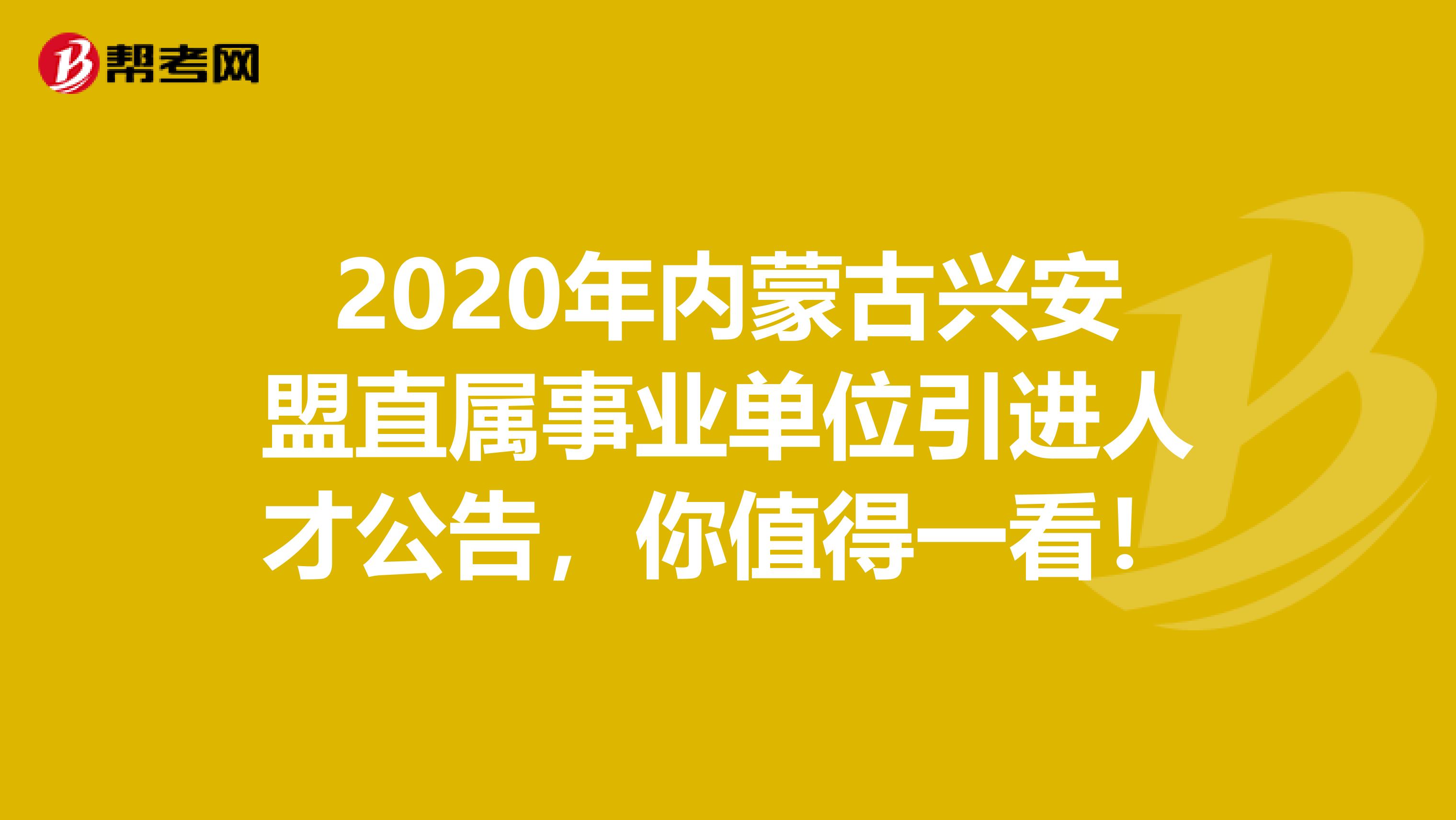 2020年内蒙古兴安盟直属事业单位引进人才公告，你值得一看！