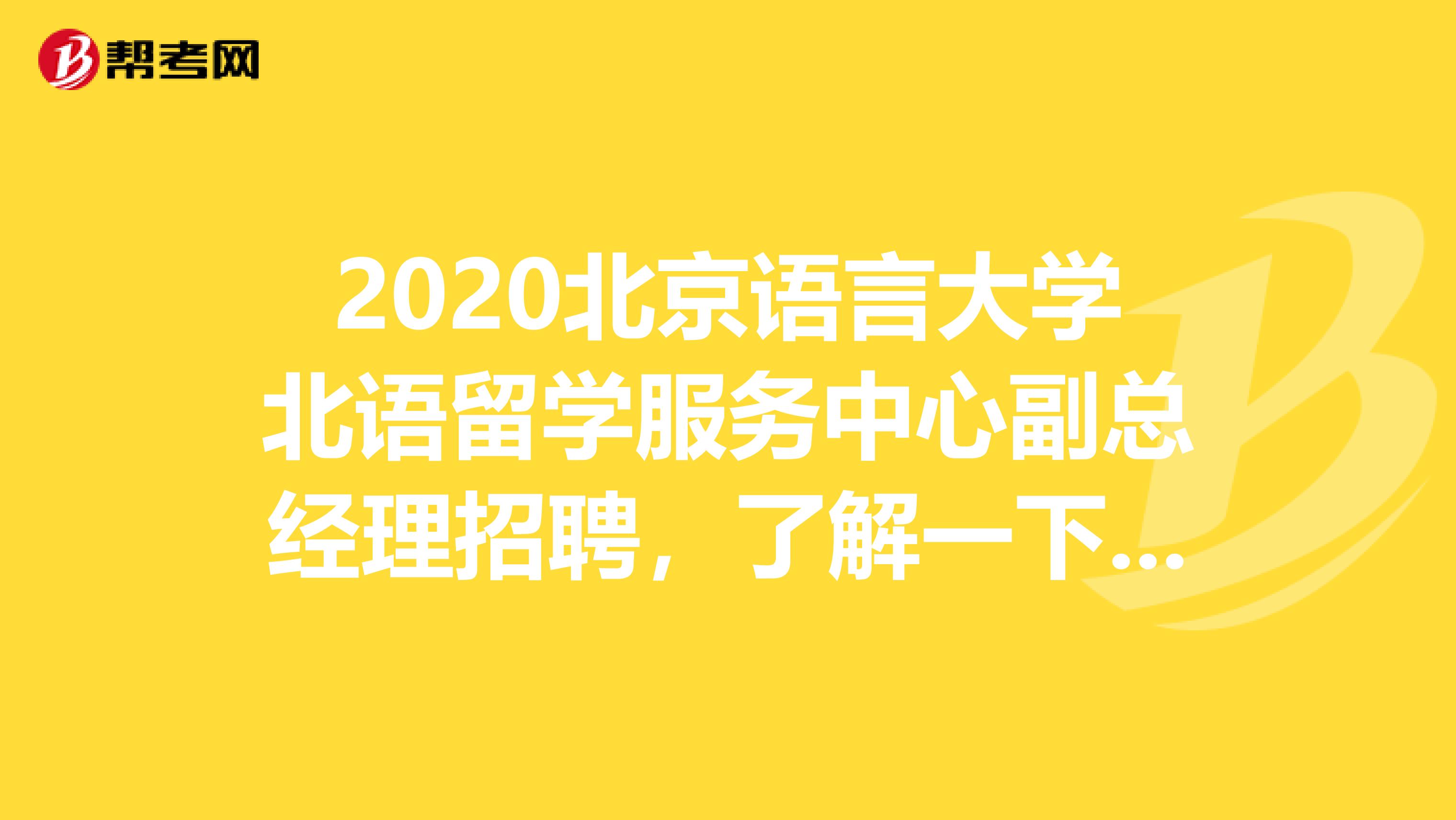 2020北京语言大学北语留学服务中心副总经理招聘，了解一下吧！