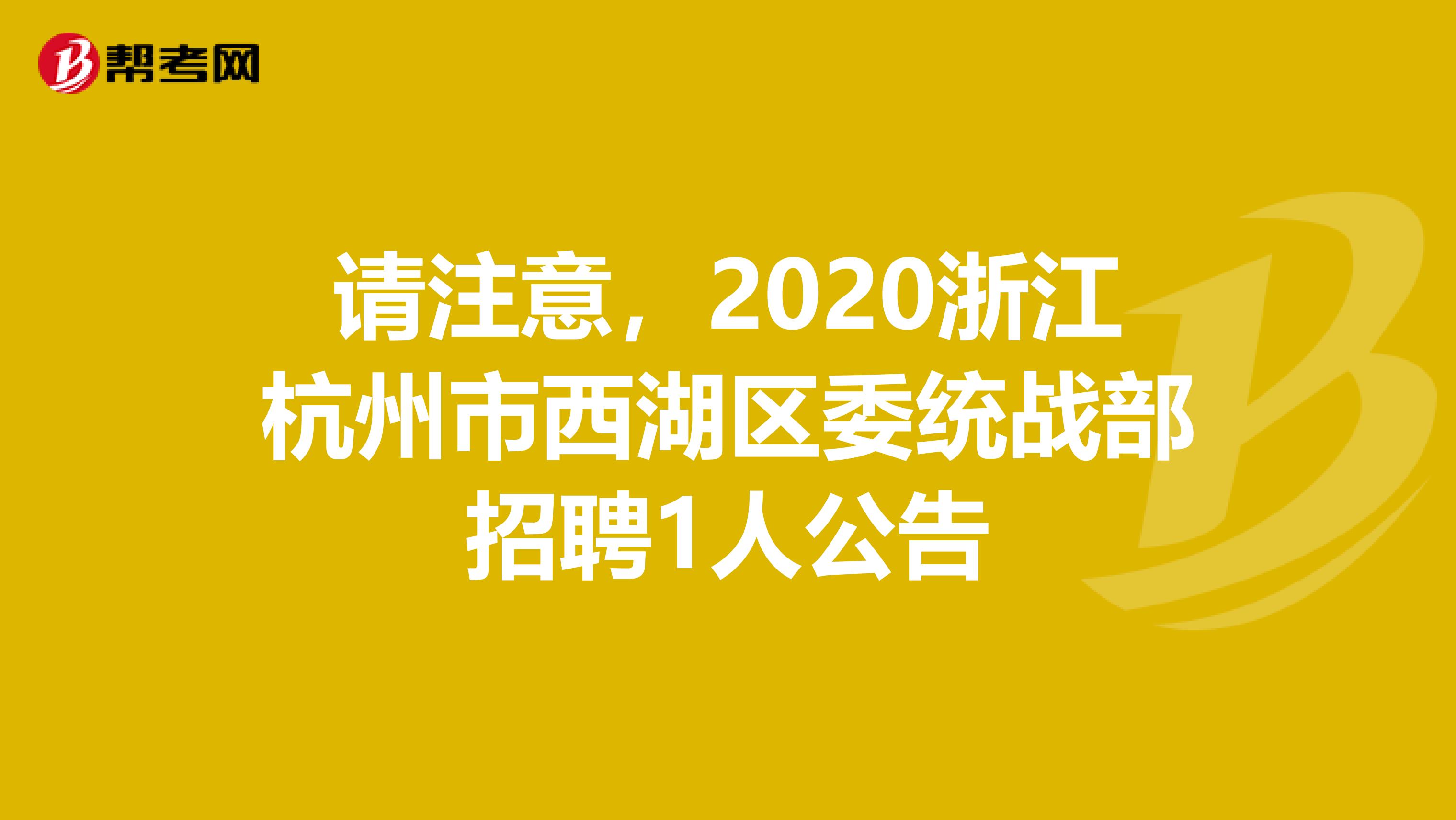 请注意，2020浙江杭州市西湖区委统战部招聘1人公告