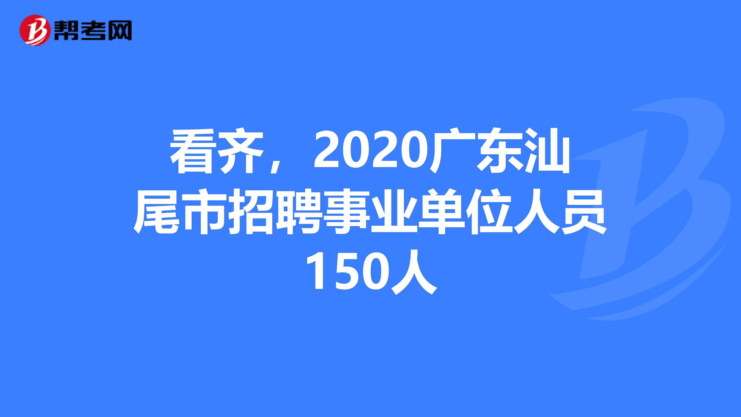 看齐，2020广东汕尾市招聘事业单位人员150人