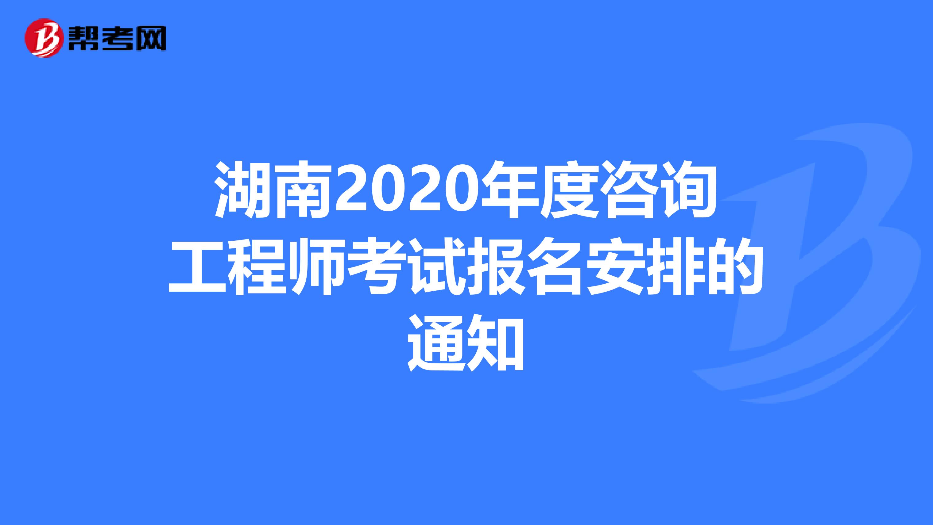 湖南2020年度咨询工程师考试报名安排的通知