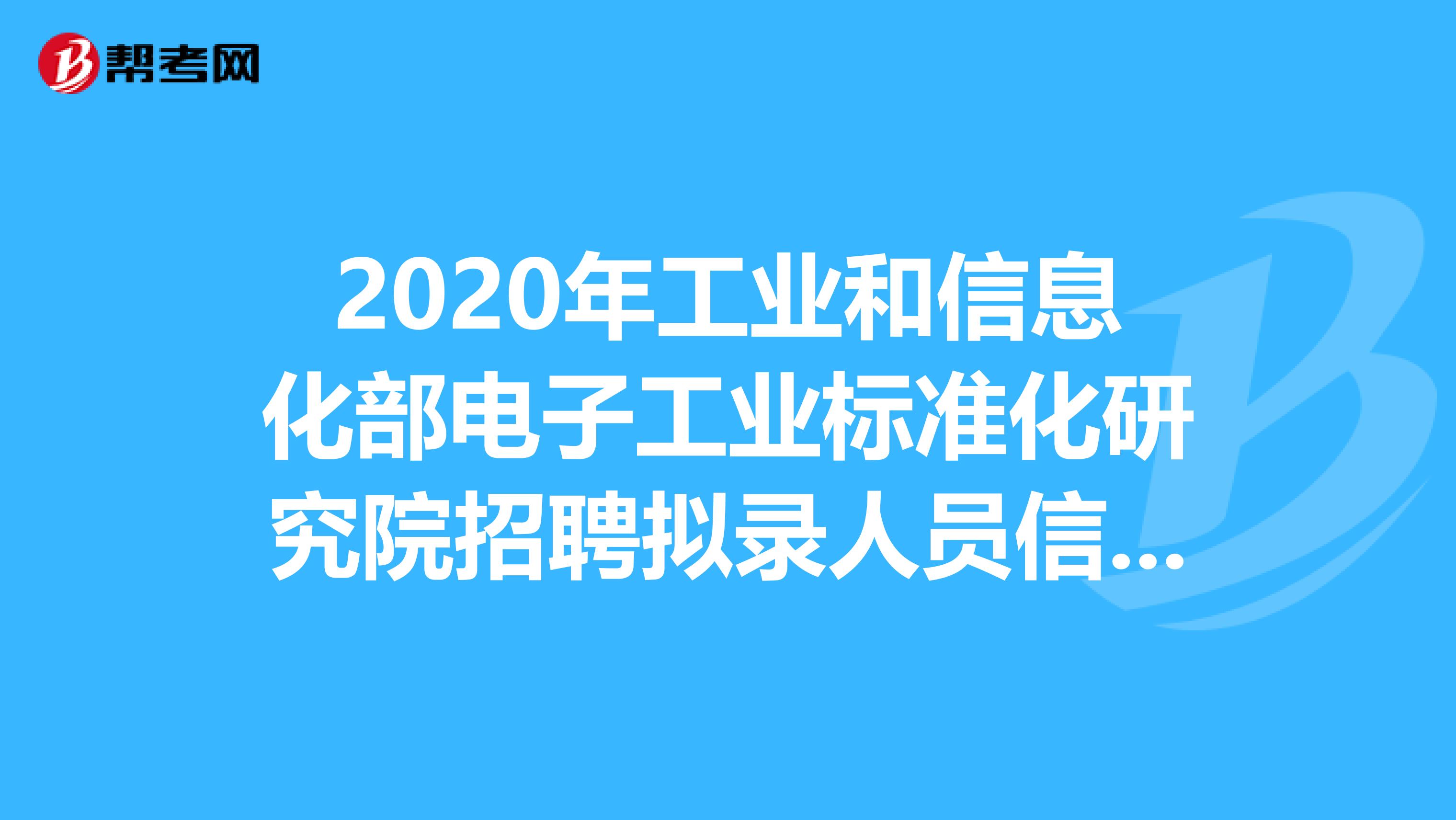 2020年工业和信息化部电子工业标准化研究院招聘拟录人员信息表在这里