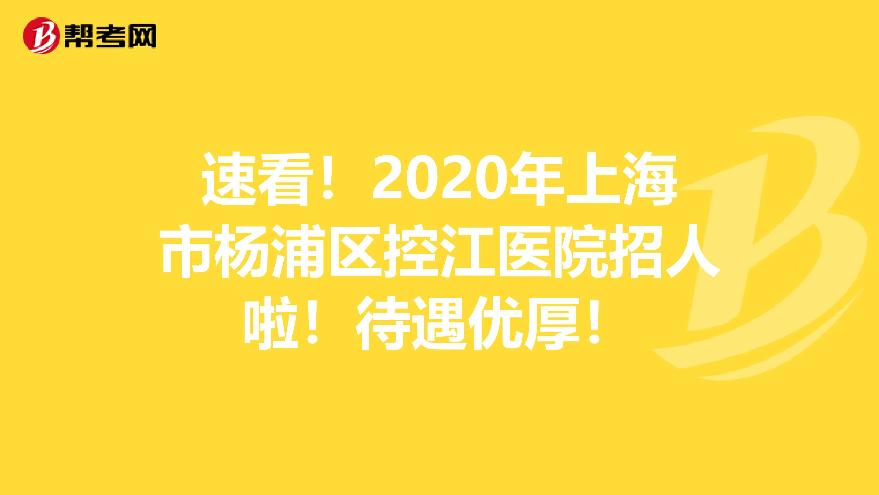 速看！2020年上海市杨浦区控江医院招人啦！待遇优厚！