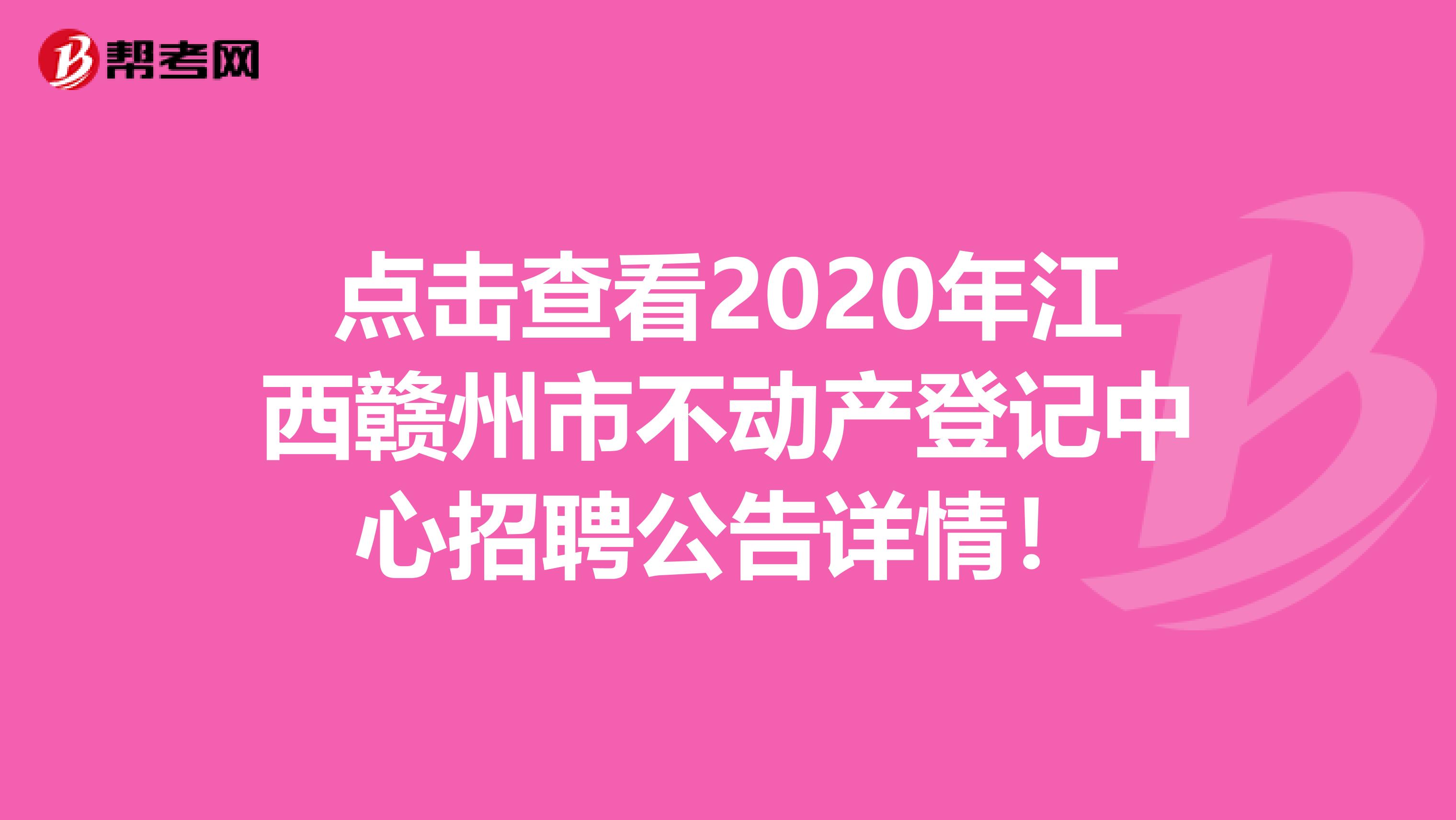 点击查看2020年江西赣州市不动产登记中心招聘公告详情！