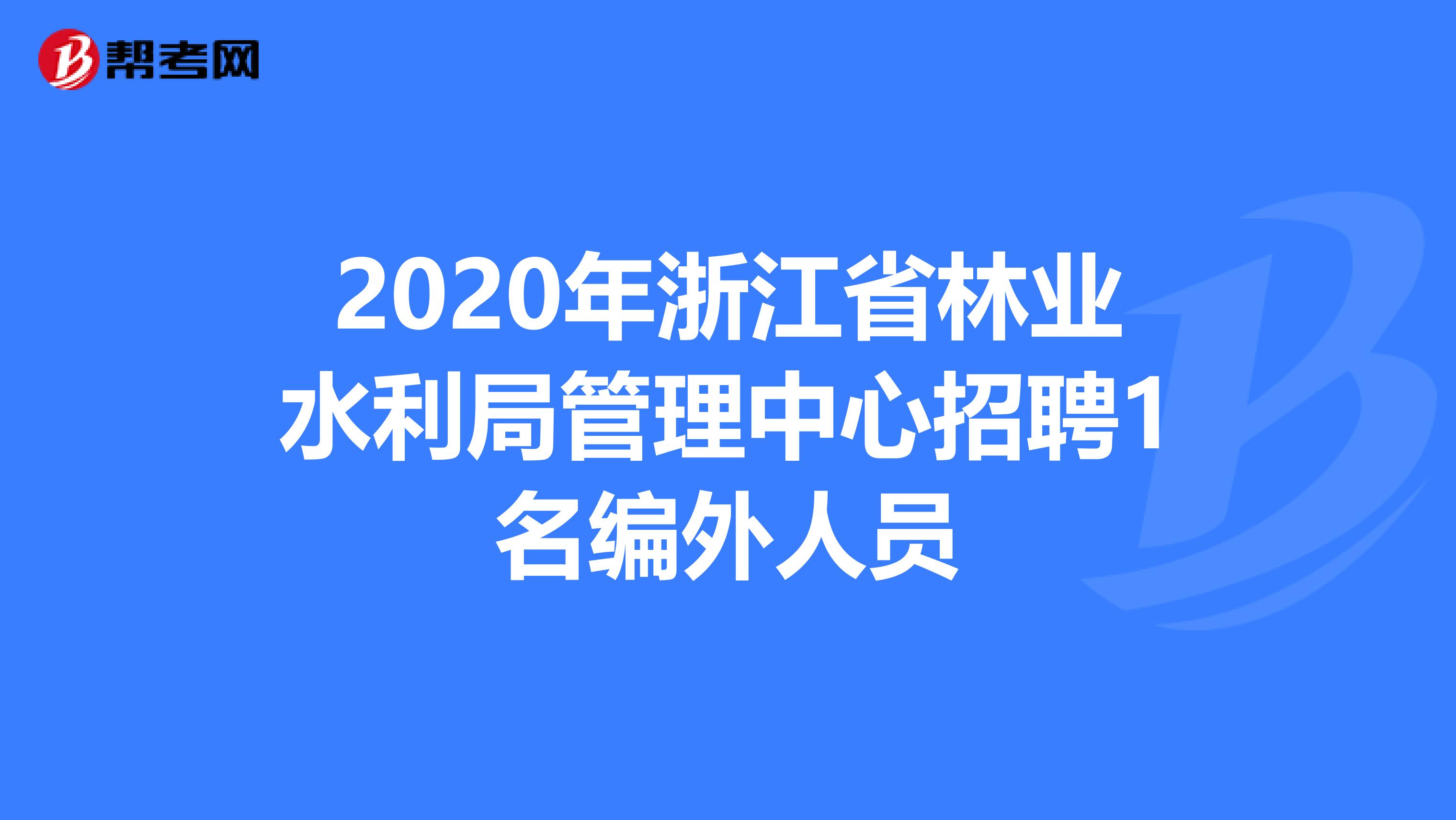 2020年浙江省林业水利局管理中心招聘1名编外人员